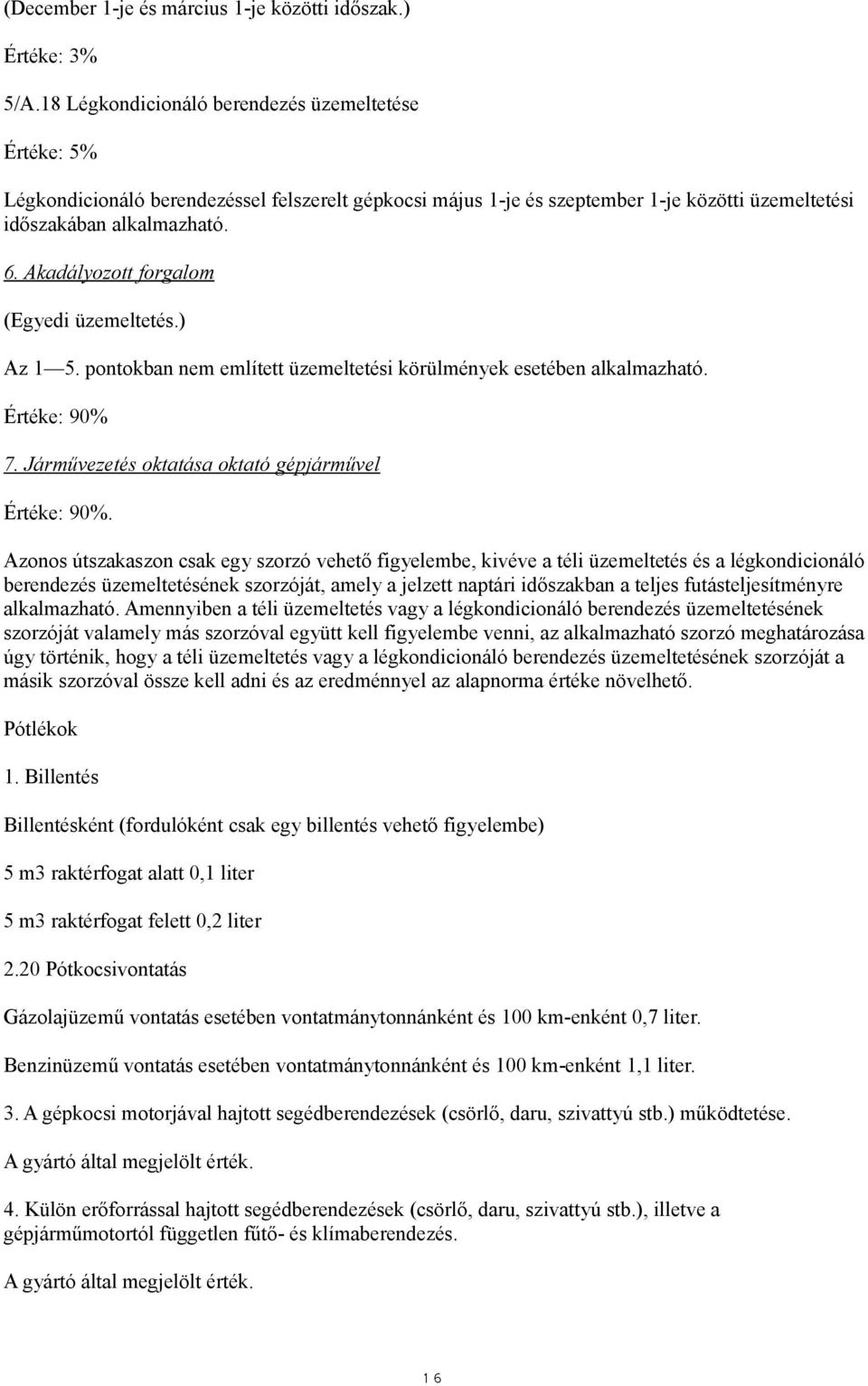 Akadályozott forgalom (Egyedi üzemeltetés.) Az 1 5. pontokban nem említett üzemeltetési körülmények esetében alkalmazható. Értéke: 90% 7. Járművezetés oktatása oktató gépjárművel Értéke: 90%.