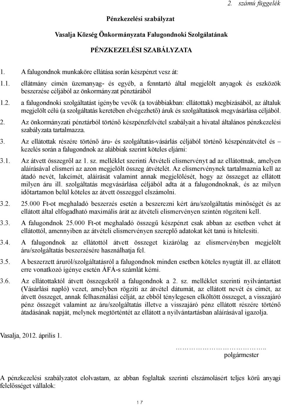 a falugondnoki szolgáltatást igénybe vevők (a továbbiakban: ellátottak) megbízásából, az általuk megjelölt célú (a szolgáltatás keretében elvégezhető) áruk és szolgáltatások megvásárlása céljából. 2.
