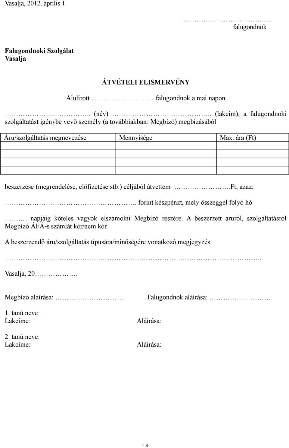 ára (Ft) beszerzése (megrendelése, előfizetése stb.) céljából átvettem.ft, azaz:. forint készpénzt, mely összeggel folyó hó. napjáig köteles vagyok elszámolni Megbízó részére.