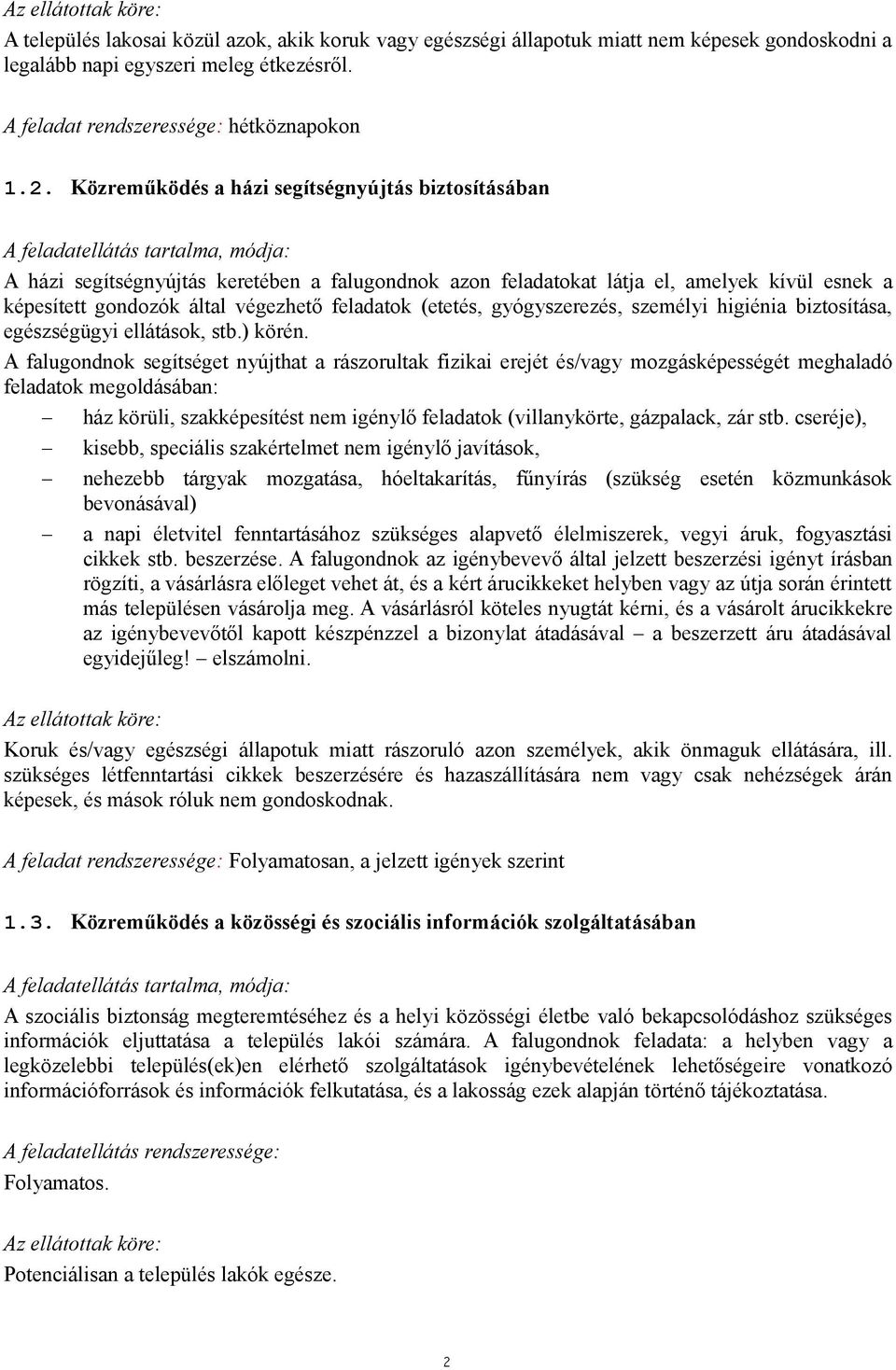 Közreműködés a házi segítségnyújtás biztosításában A feladatellátás tartalma, módja: A házi segítségnyújtás keretében a falugondnok azon feladatokat látja el, amelyek kívül esnek a képesített