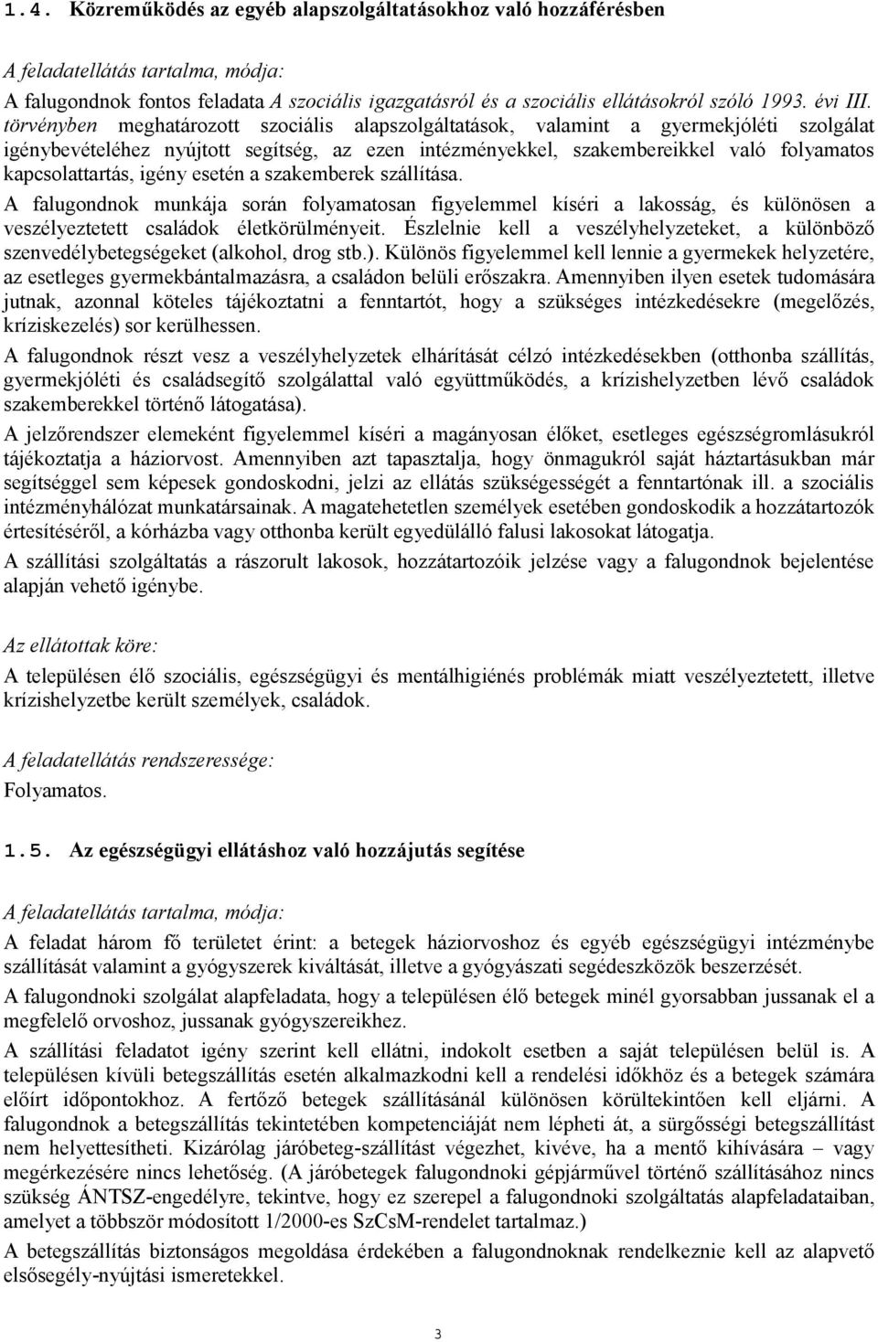 törvényben meghatározott szociális alapszolgáltatások, valamint a gyermekjóléti szolgálat igénybevételéhez nyújtott segítség, az ezen intézményekkel, szakembereikkel való folyamatos kapcsolattartás,