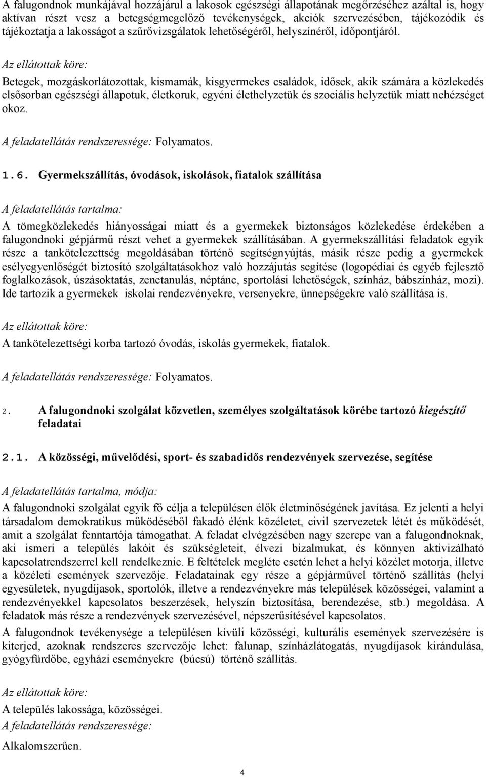 Az ellátottak köre: Betegek, mozgáskorlátozottak, kismamák, kisgyermekes családok, idősek, akik számára a közlekedés elsősorban egészségi állapotuk, életkoruk, egyéni élethelyzetük és szociális