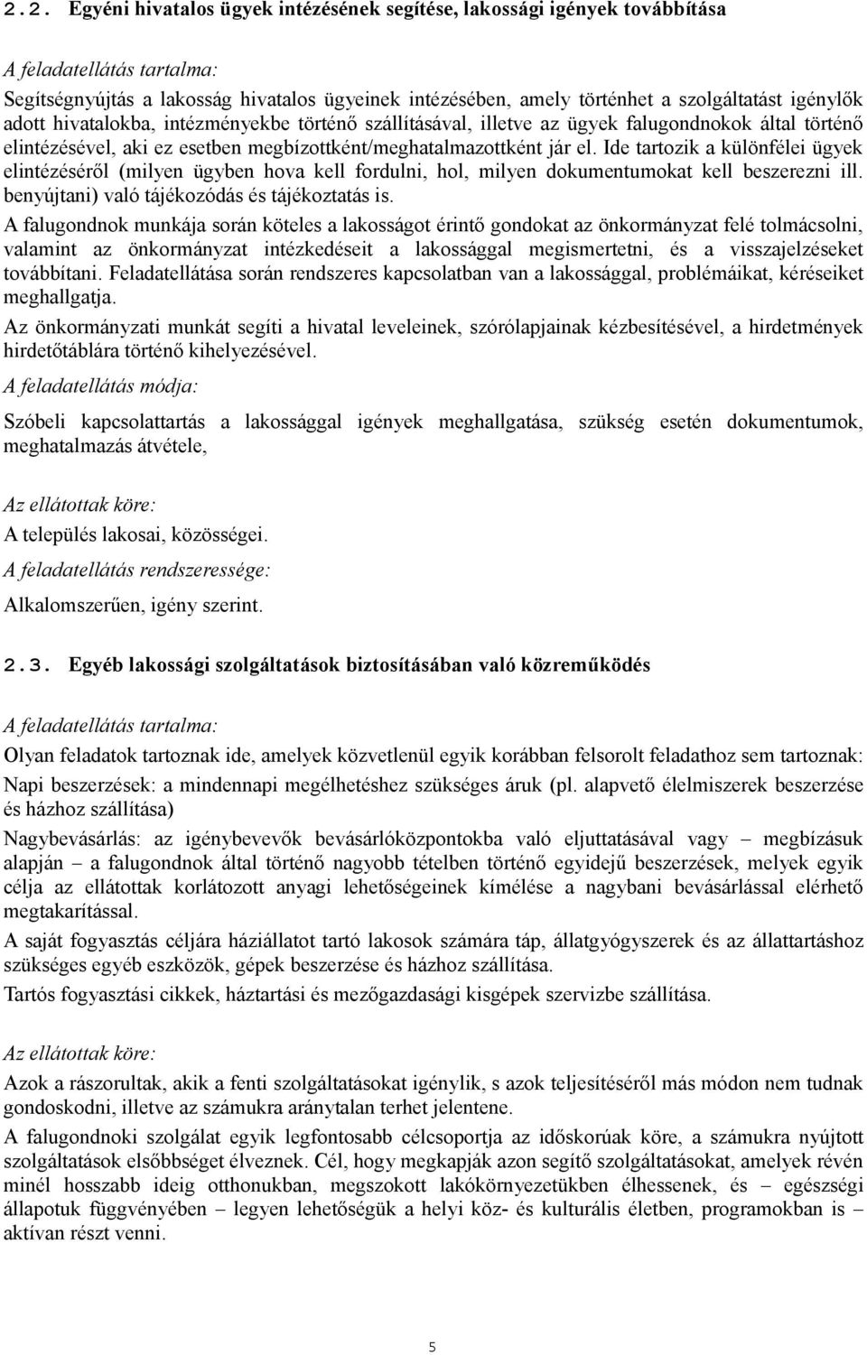 Ide tartozik a különfélei ügyek elintézéséről (milyen ügyben hova kell fordulni, hol, milyen dokumentumokat kell beszerezni ill. benyújtani) való tájékozódás és tájékoztatás is.