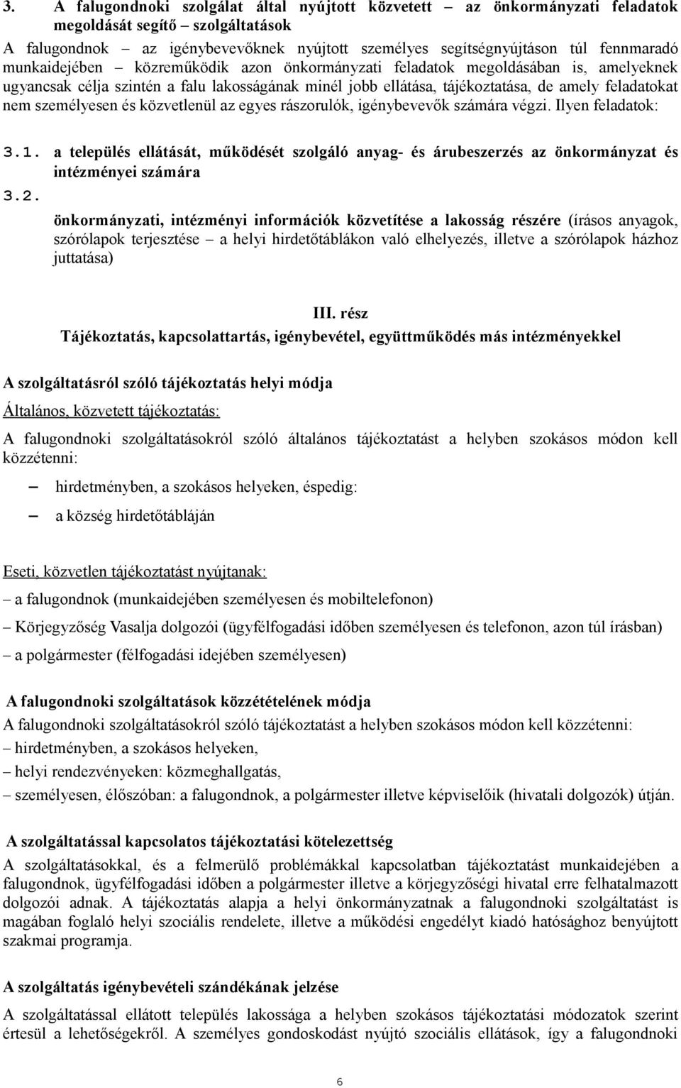személyesen és közvetlenül az egyes rászorulók, igénybevevők számára végzi. Ilyen feladatok: 3.1.