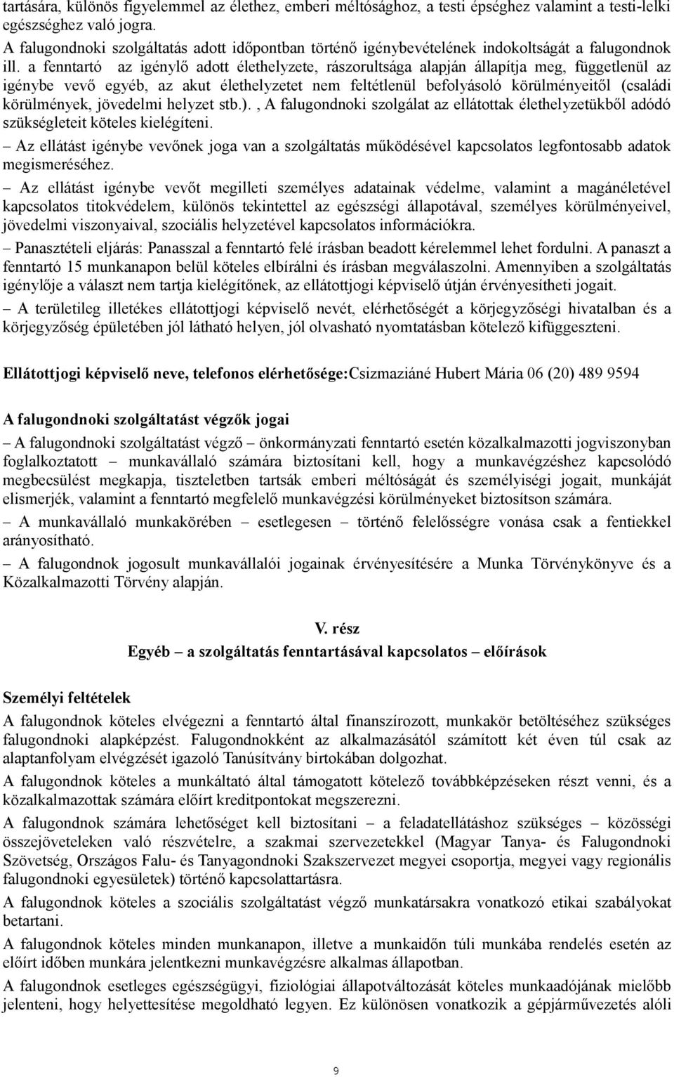 a fenntartó az igénylő adott élethelyzete, rászorultsága alapján állapítja meg, függetlenül az igénybe vevő egyéb, az akut élethelyzetet nem feltétlenül befolyásoló körülményeitől (családi