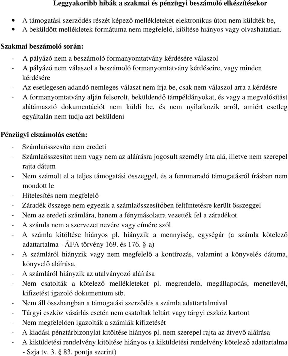 Szakmai beszámoló során: - A pályázó nem a beszámoló formanyomtatvány kérdésére válaszol - A pályázó nem válaszol a beszámoló formanyomtatvány kérdéseire, vagy minden kérdésére - Az esetlegesen