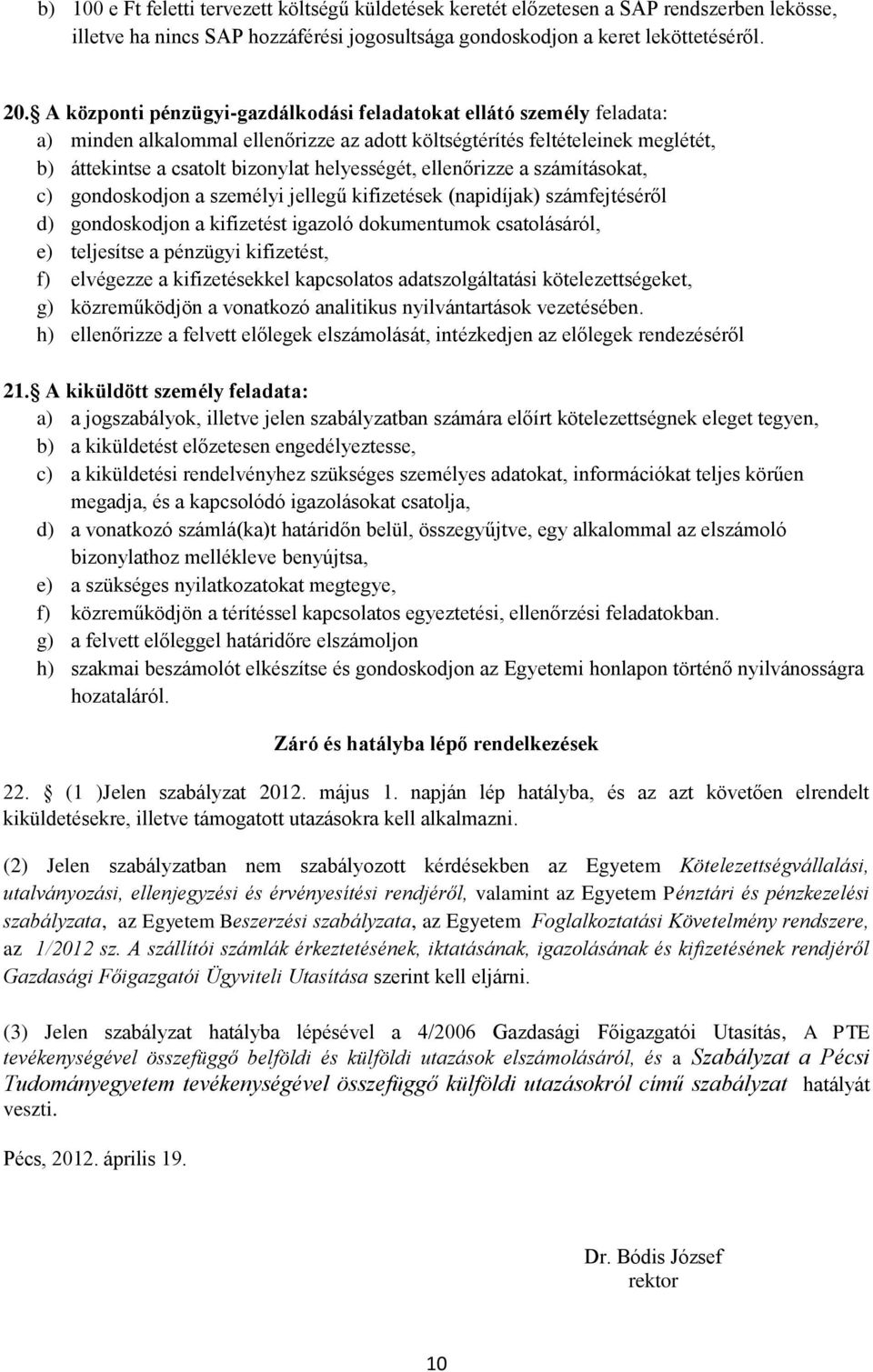 ellenőrizze a számításokat, c) gondoskodjon a személyi jellegű kifizetések (napidíjak) számfejtéséről d) gondoskodjon a kifizetést igazoló dokumentumok csatolásáról, e) teljesítse a pénzügyi