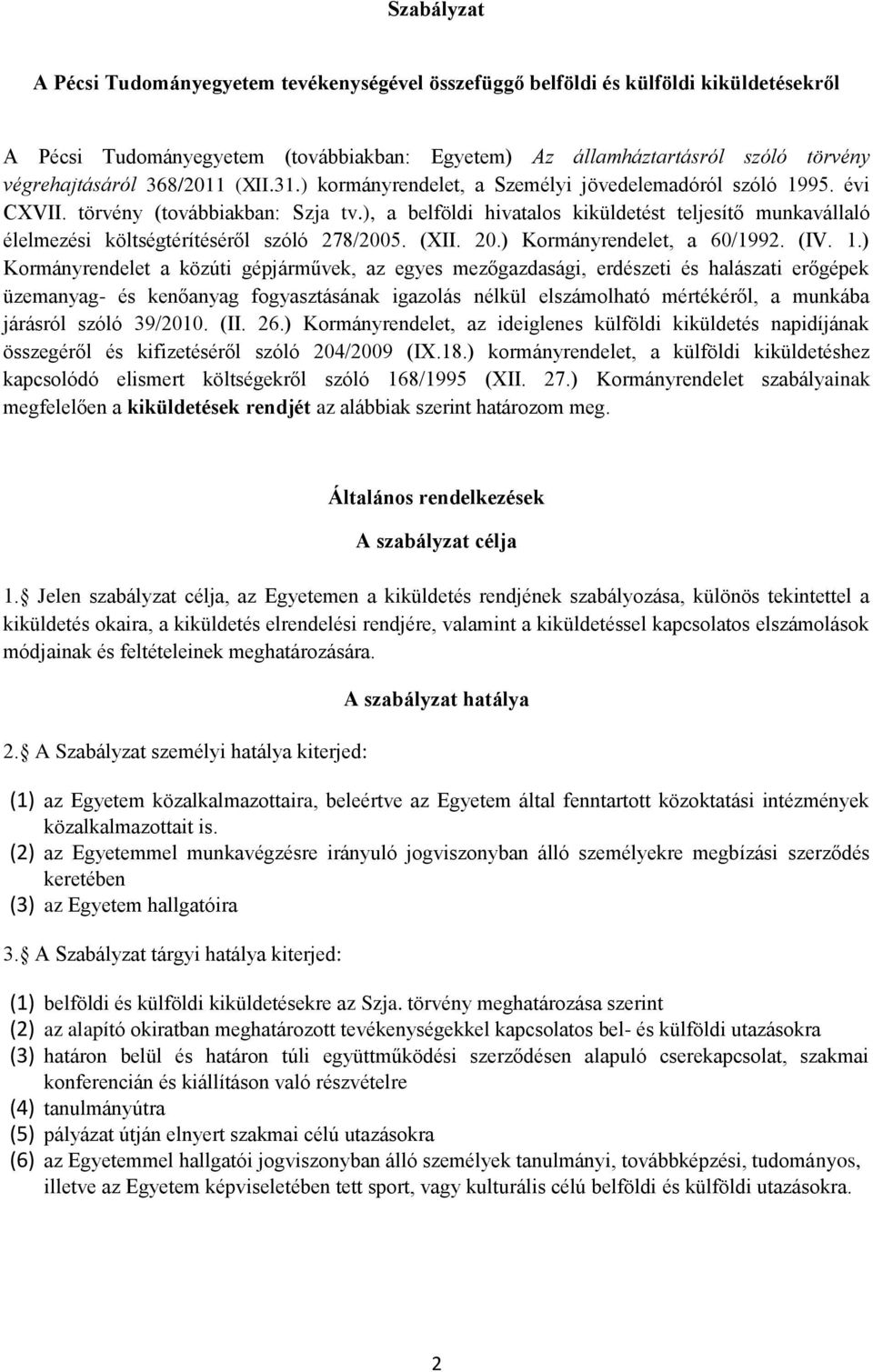 ), a belföldi hivatalos kiküldetést teljesítő munkavállaló élelmezési költségtérítéséről szóló 278/2005. (XII. 20.) Kormányrendelet, a 60/1992. (IV. 1.