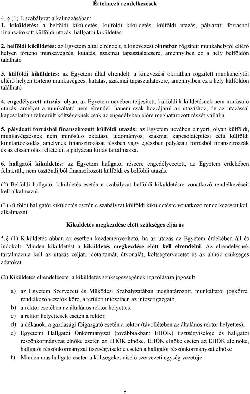 belföldi kiküldetés: az Egyetem által elrendelt, a kinevezési okiratban rögzített munkahelytől eltérő helyen történő munkavégzés, kutatás, szakmai tapasztalatcsere, amennyiben ez a hely belföldön