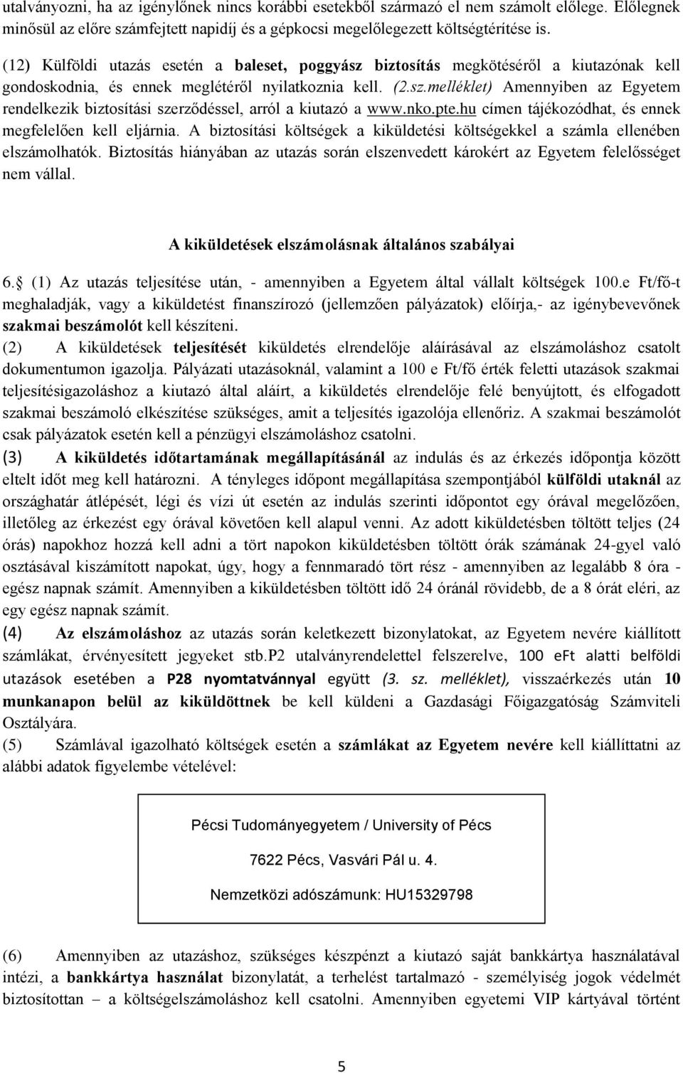 nko.pte.hu címen tájékozódhat, és ennek megfelelően kell eljárnia. A biztosítási költségek a kiküldetési költségekkel a számla ellenében elszámolhatók.