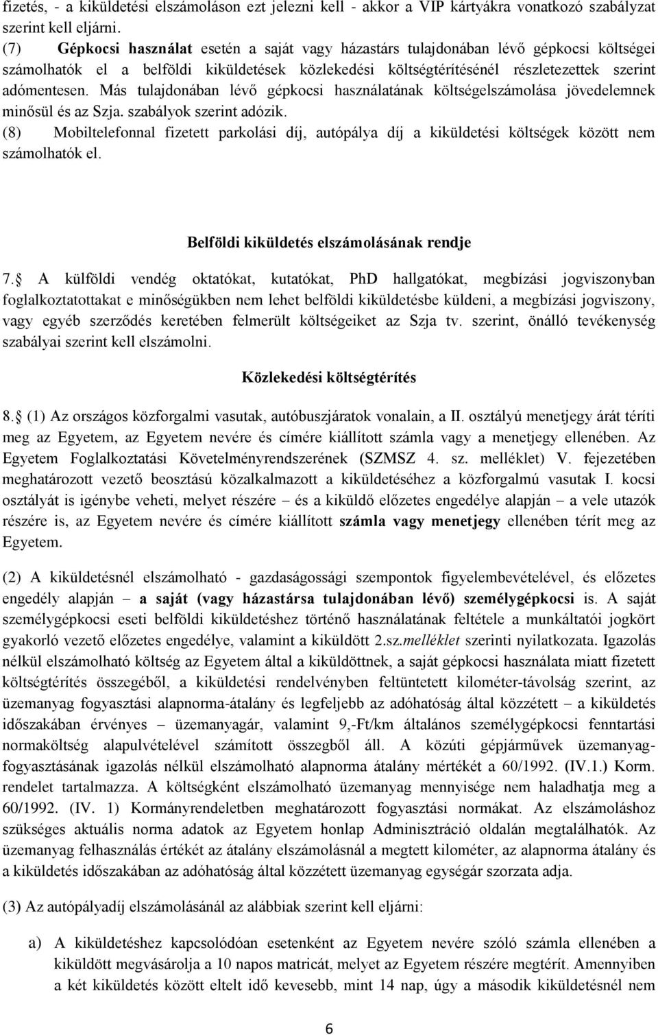 Más tulajdonában lévő gépkocsi használatának költségelszámolása jövedelemnek minősül és az Szja. szabályok szerint adózik.