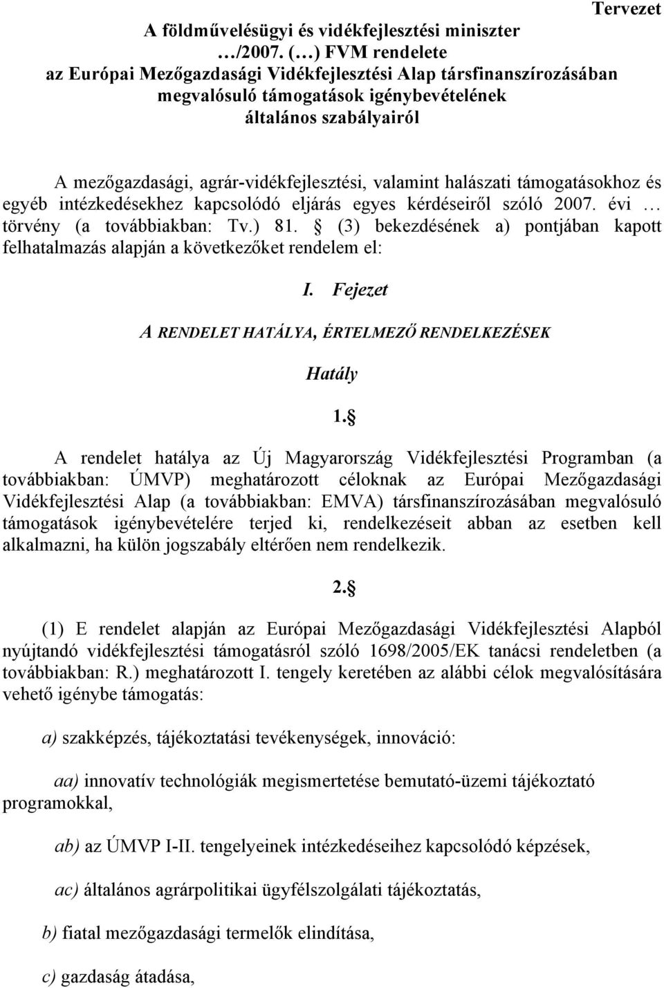 valamint halászati támogatásokhoz és egyéb intézkedésekhez kapcsolódó eljárás egyes kérdéseiről szóló 2007. évi törvény (a továbbiakban: Tv.) 81.