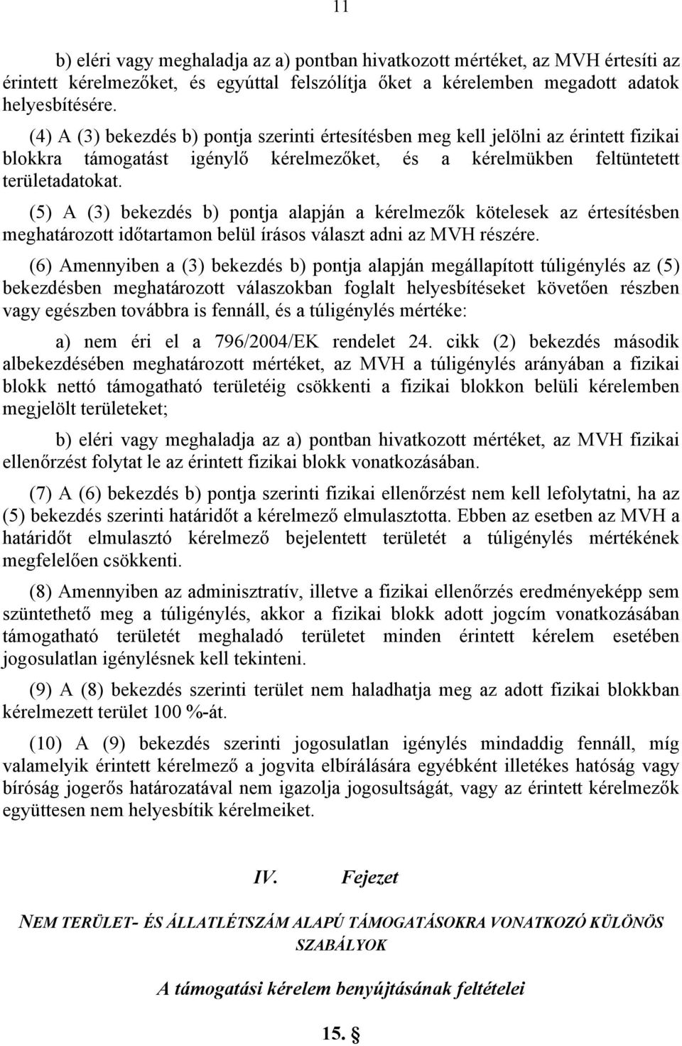 (5) A (3) bekezdés b) pontja alapján a kérelmezők kötelesek az értesítésben meghatározott időtartamon belül írásos választ adni az MVH részére.