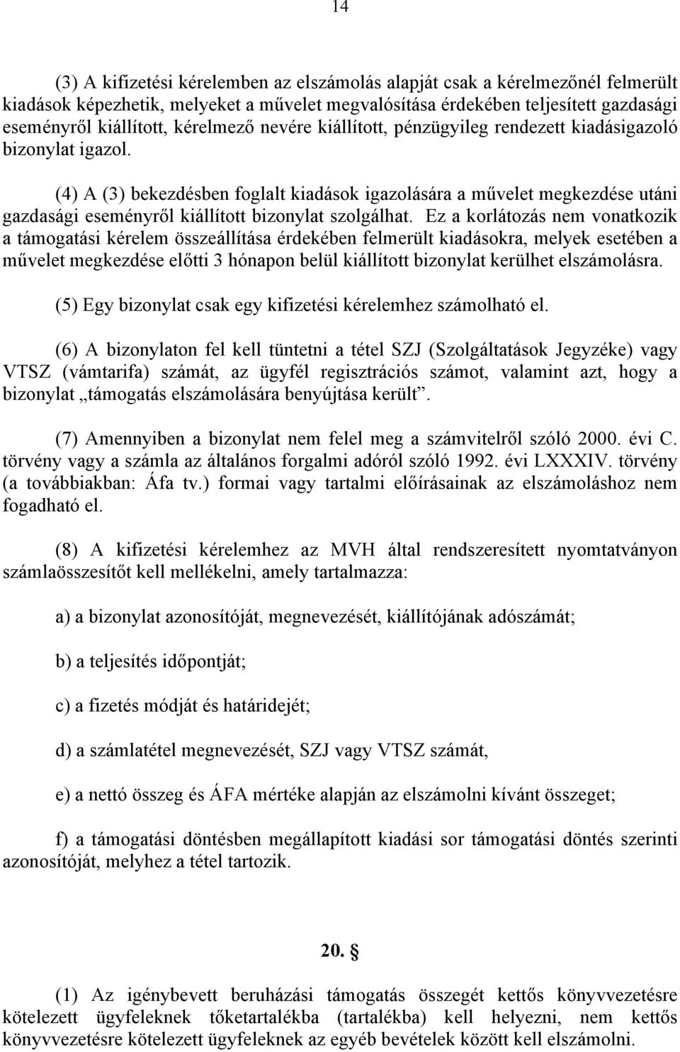 (4) A (3) bekezdésben foglalt kiadások igazolására a művelet megkezdése utáni gazdasági eseményről kiállított bizonylat szolgálhat.