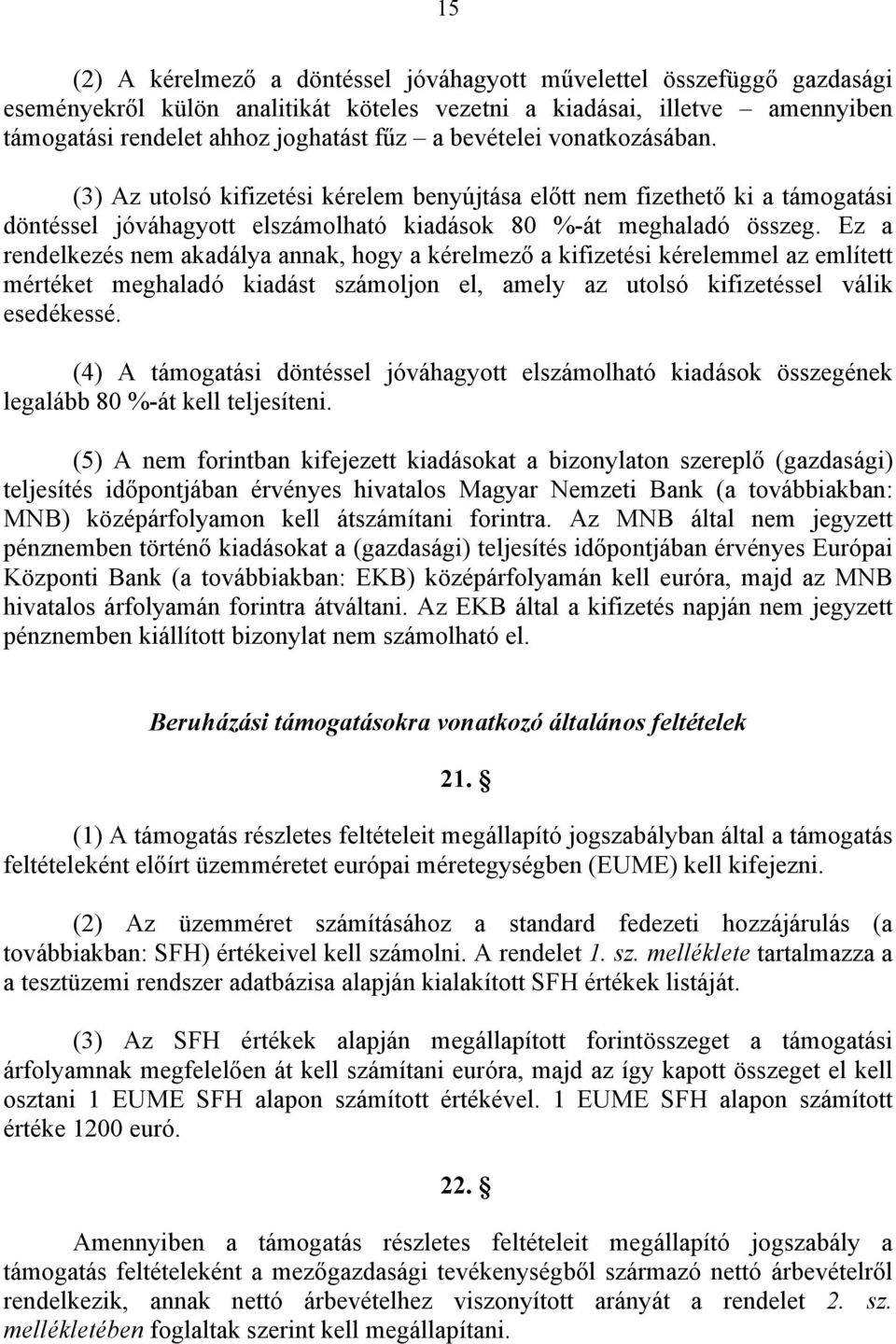 Ez a rendelkezés nem akadálya annak, hogy a kérelmező a kifizetési kérelemmel az említett mértéket meghaladó kiadást számoljon el, amely az utolsó kifizetéssel válik esedékessé.