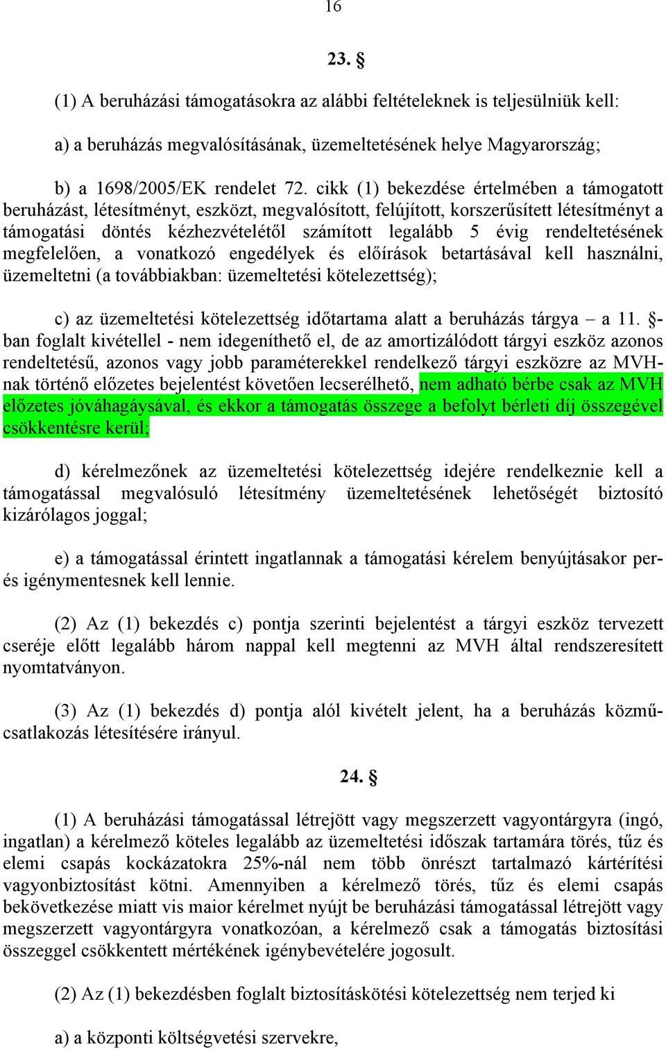 rendeltetésének megfelelően, a vonatkozó engedélyek és előírások betartásával kell használni, üzemeltetni (a továbbiakban: üzemeltetési kötelezettség); c) az üzemeltetési kötelezettség időtartama