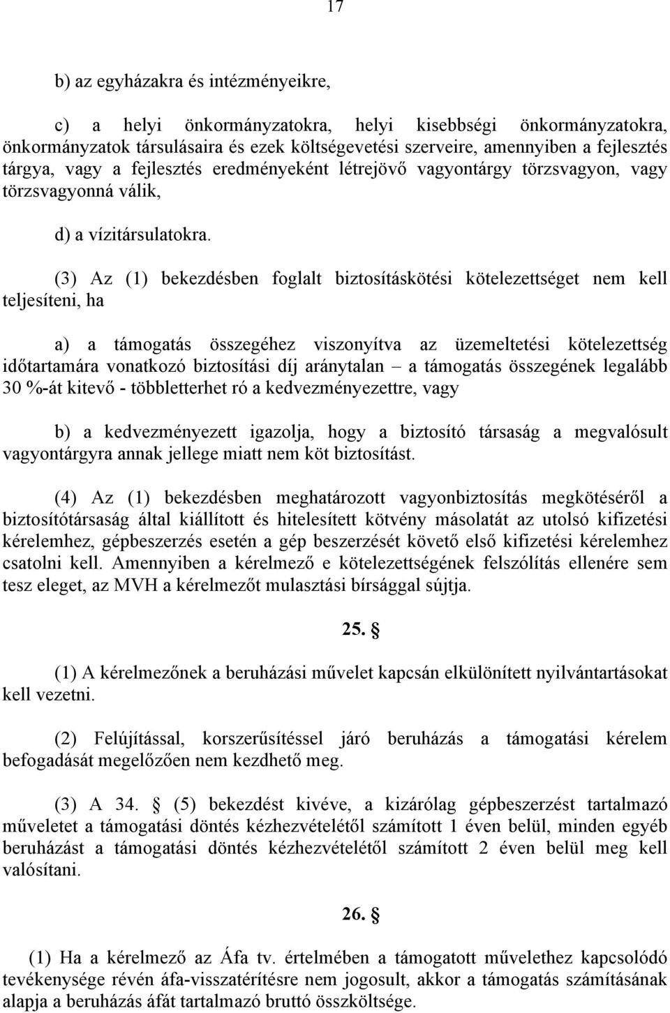 (3) Az (1) bekezdésben foglalt biztosításkötési kötelezettséget nem kell teljesíteni, ha a) a támogatás összegéhez viszonyítva az üzemeltetési kötelezettség időtartamára vonatkozó biztosítási díj