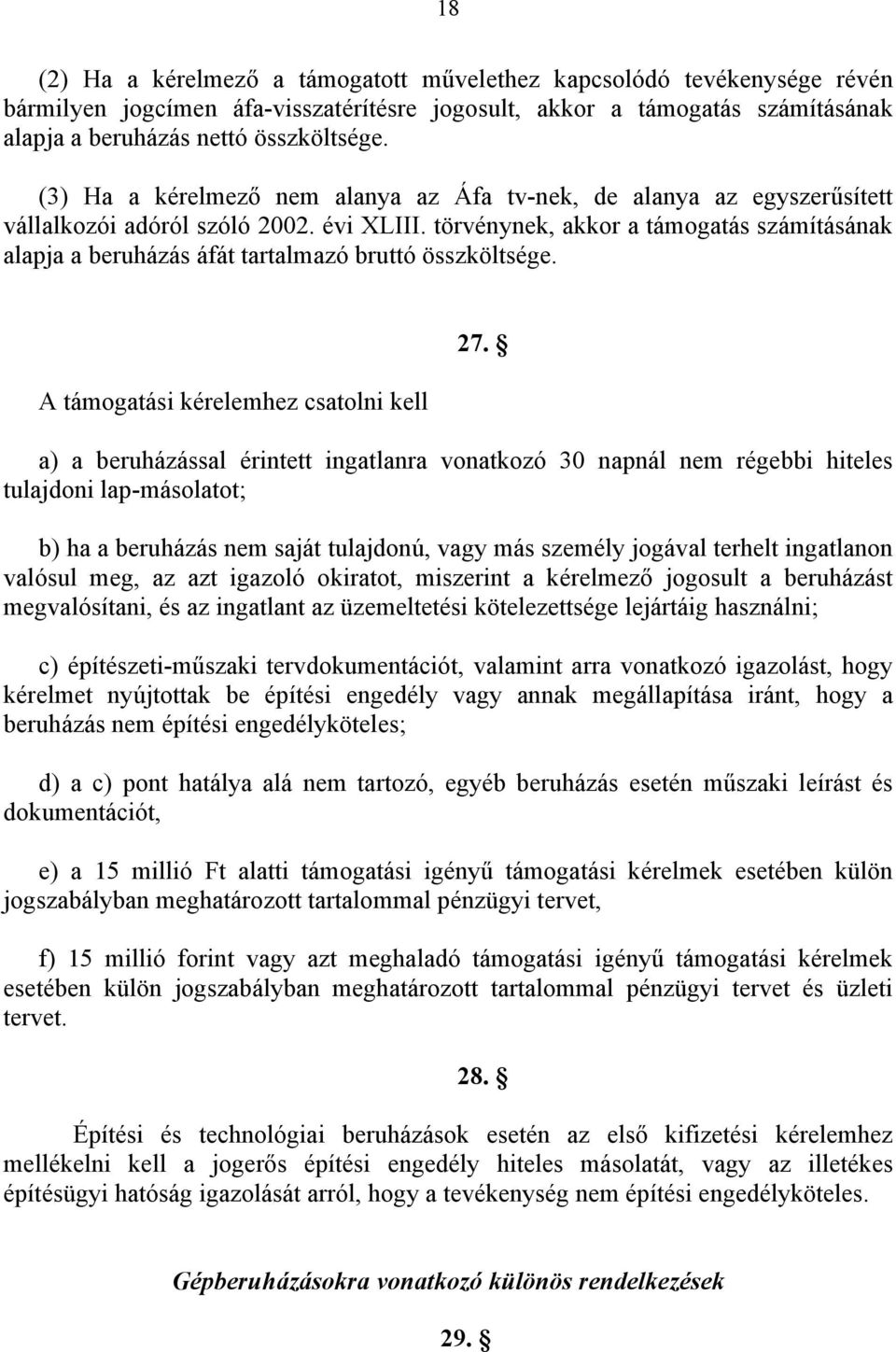 törvénynek, akkor a támogatás számításának alapja a beruházás áfát tartalmazó bruttó összköltsége. A támogatási kérelemhez csatolni kell 27.