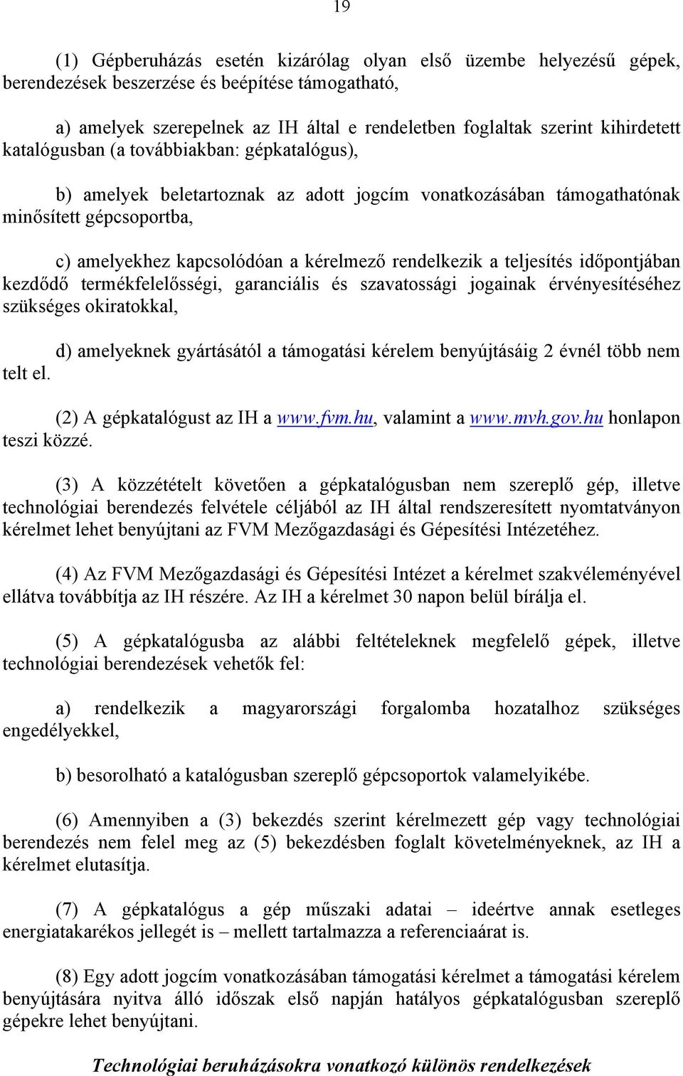 rendelkezik a teljesítés időpontjában kezdődő termékfelelősségi, garanciális és szavatossági jogainak érvényesítéséhez szükséges okiratokkal, d) amelyeknek gyártásától a támogatási kérelem