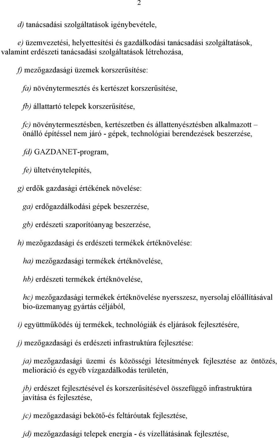 építéssel nem járó - gépek, technológiai berendezések beszerzése, fd) GAZDANET-program, fe) ültetvénytelepítés, g) erdők gazdasági értékének növelése: ga) erdőgazdálkodási gépek beszerzése, gb)