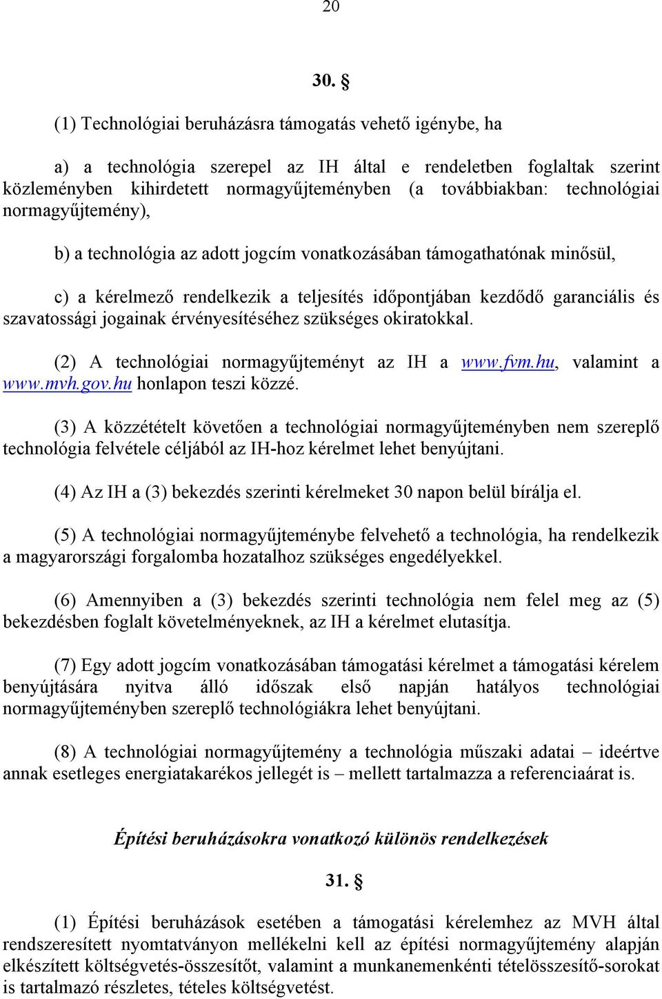 technológiai normagyűjtemény), b) a technológia az adott jogcím vonatkozásában támogathatónak minősül, c) a kérelmező rendelkezik a teljesítés időpontjában kezdődő garanciális és szavatossági