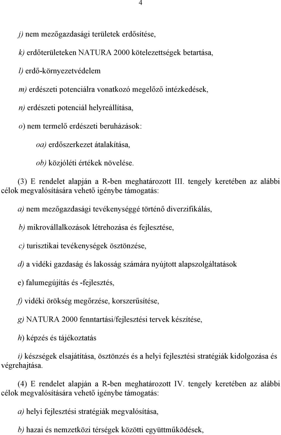 tengely keretében az alábbi célok megvalósítására vehető igénybe támogatás: a) nem mezőgazdasági tevékenységgé történő diverzifikálás, b) mikrovállalkozások létrehozása és fejlesztése, c) turisztikai