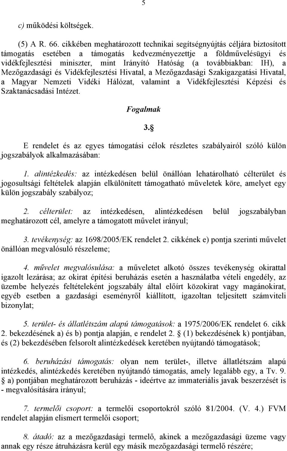 továbbiakban: IH), a Mezőgazdasági és Vidékfejlesztési Hivatal, a Mezőgazdasági Szakigazgatási Hivatal, a Magyar Nemzeti Vidéki Hálózat, valamint a Vidékfejlesztési Képzési és Szaktanácsadási Intézet.