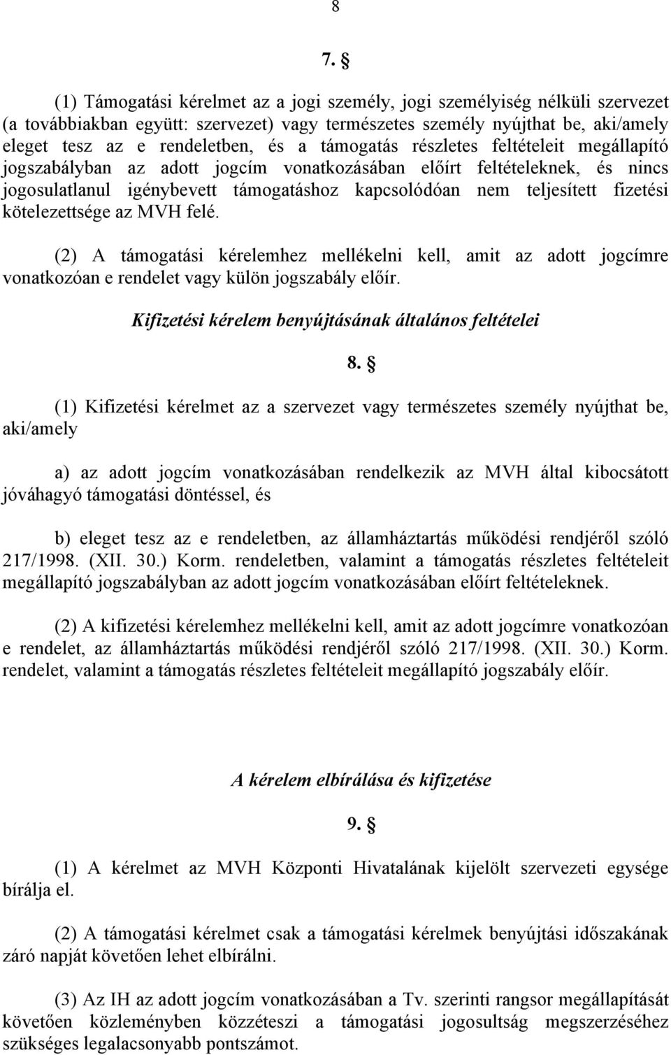 kötelezettsége az MVH felé. (2) A támogatási kérelemhez mellékelni kell, amit az adott jogcímre vonatkozóan e rendelet vagy külön jogszabály előír.
