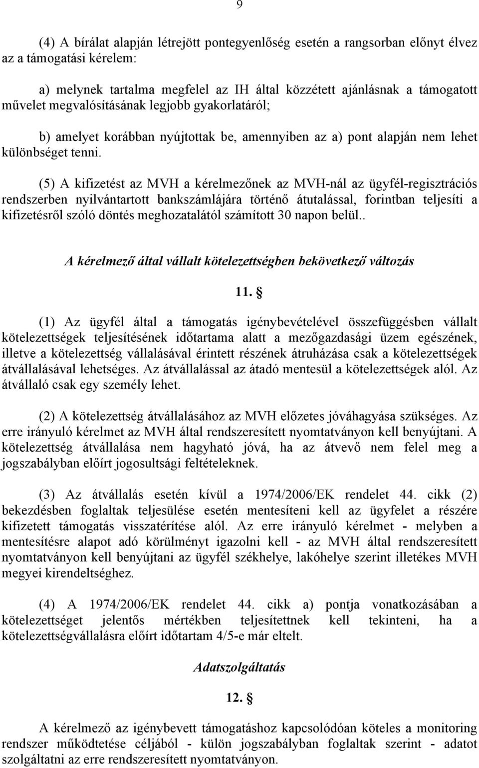 (5) A kifizetést az MVH a kérelmezőnek az MVH-nál az ügyfél-regisztrációs rendszerben nyilvántartott bankszámlájára történő átutalással, forintban teljesíti a kifizetésről szóló döntés meghozatalától