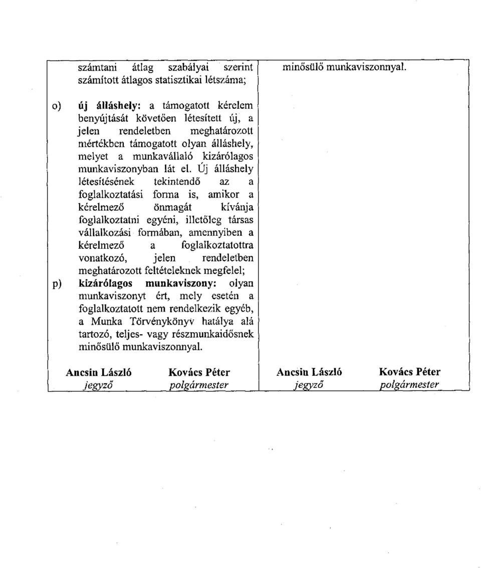 el. Új álláshely létesítésének tekintendő az a foglalkoztatási forma is, amikor a kérelmező örmiagát kívánja foglalkoztatni egyéni, illetőleg társas vállalkozási formában, amermyiben a kérelmező a