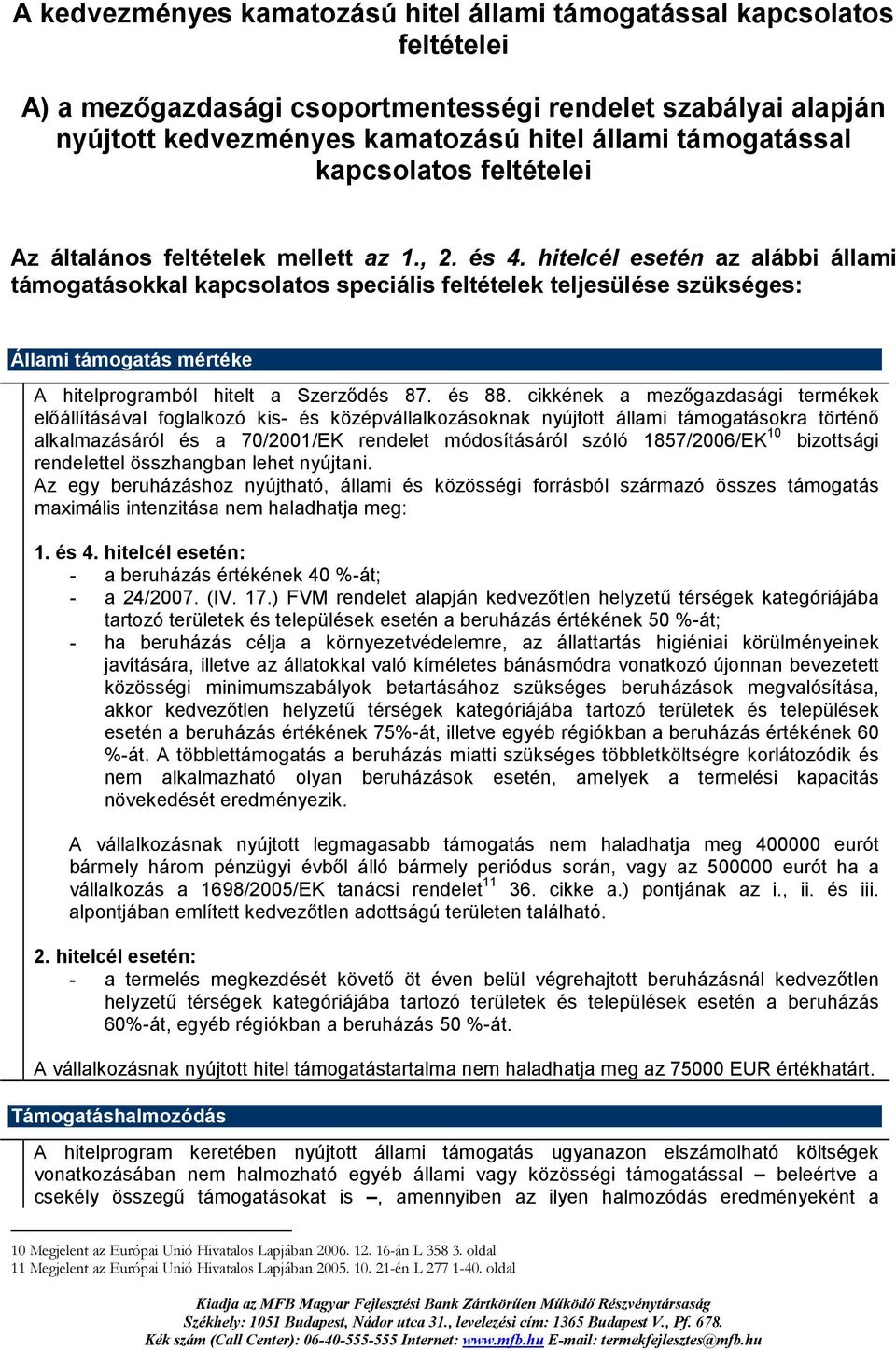 hitelcél esetén az alábbi állami támogatásokkal kapcsolatos speciális feltételek teljesülése szükséges: Állami támogatás mértéke A hitelprogramból hitelt a Szerződés 87. és 88.