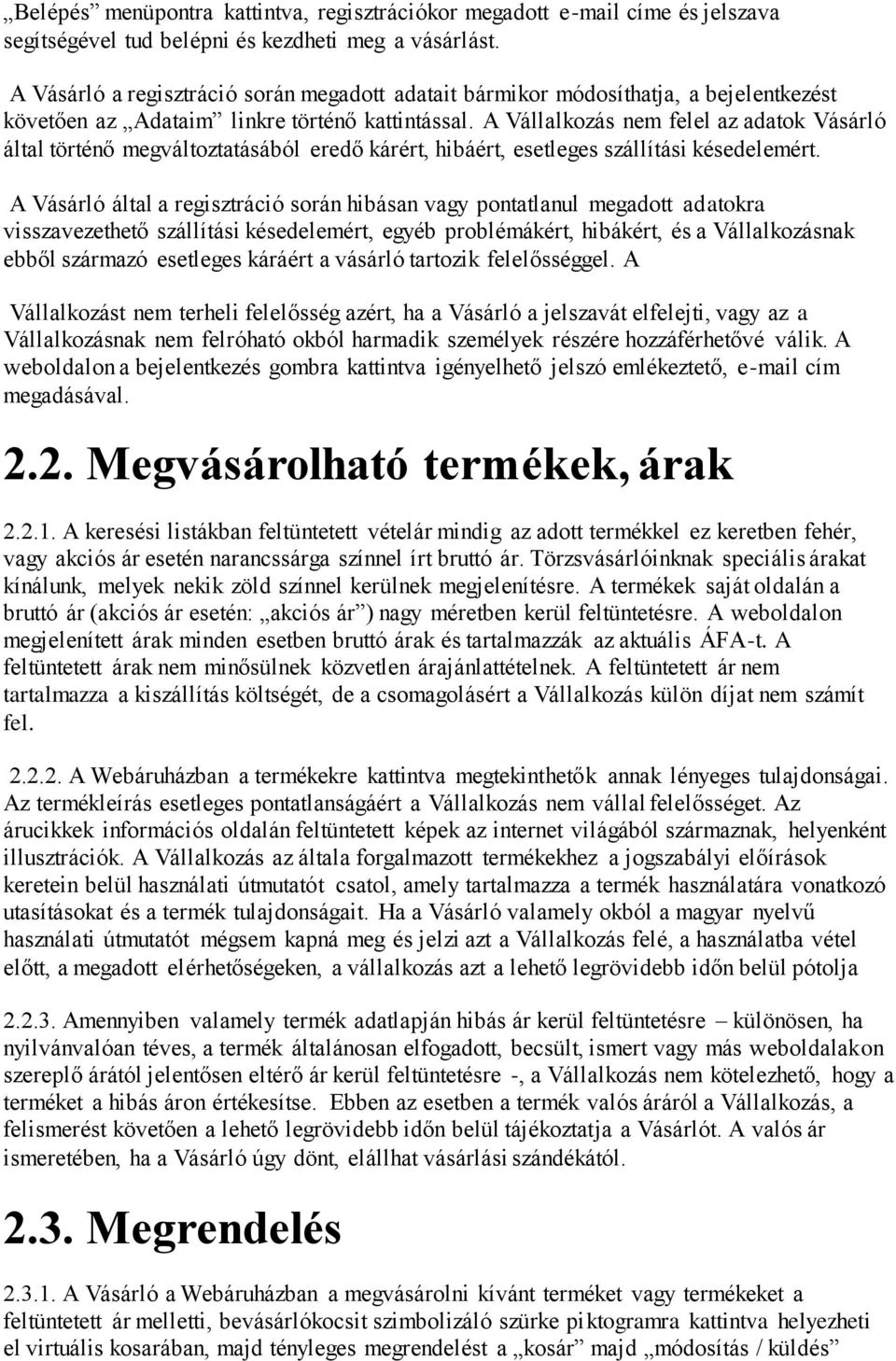 A Vállalkozás nem felel az adatok Vásárló által történő megváltoztatásából eredő kárért, hibáért, esetleges szállítási késedelemért.