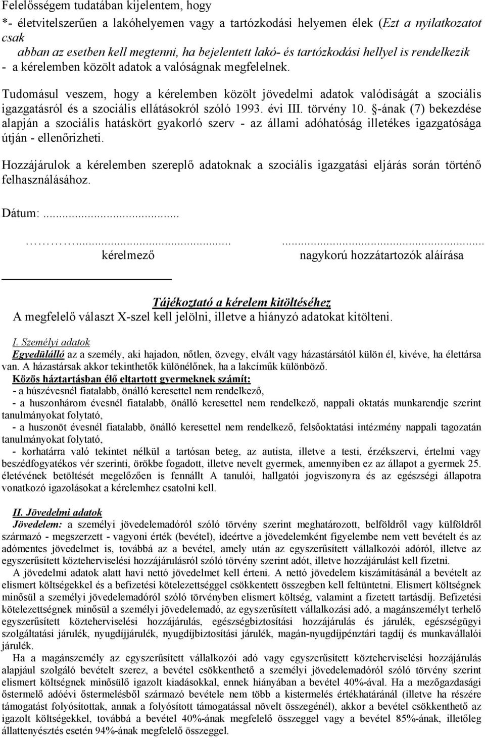 Tudomásul veszem, hogy a kérelemben közölt jövedelmi adatok valódiságát a szociális igazgatásról és a szociális ellátásokról szóló 1993. évi III. törvény 10.