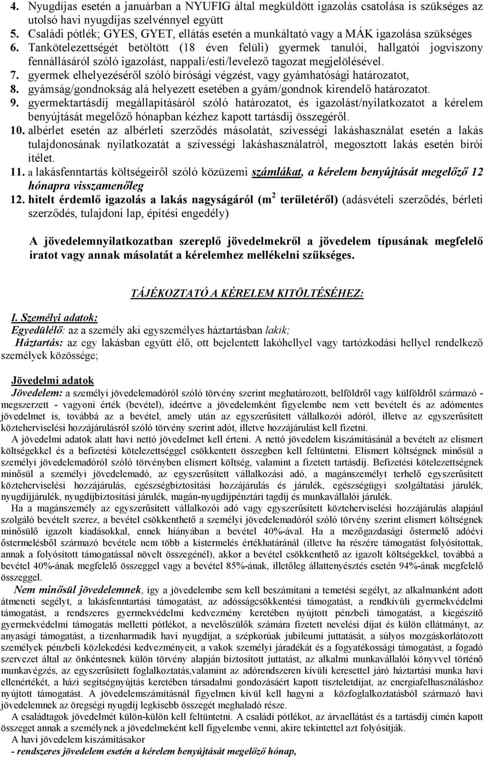 Tankötelezettségét betöltött (18 éven felüli) gyermek tanulói, hallgatói jogviszony fennállásáról szóló igazolást, nappali/esti/levelezı tagozat megjelölésével. 7.