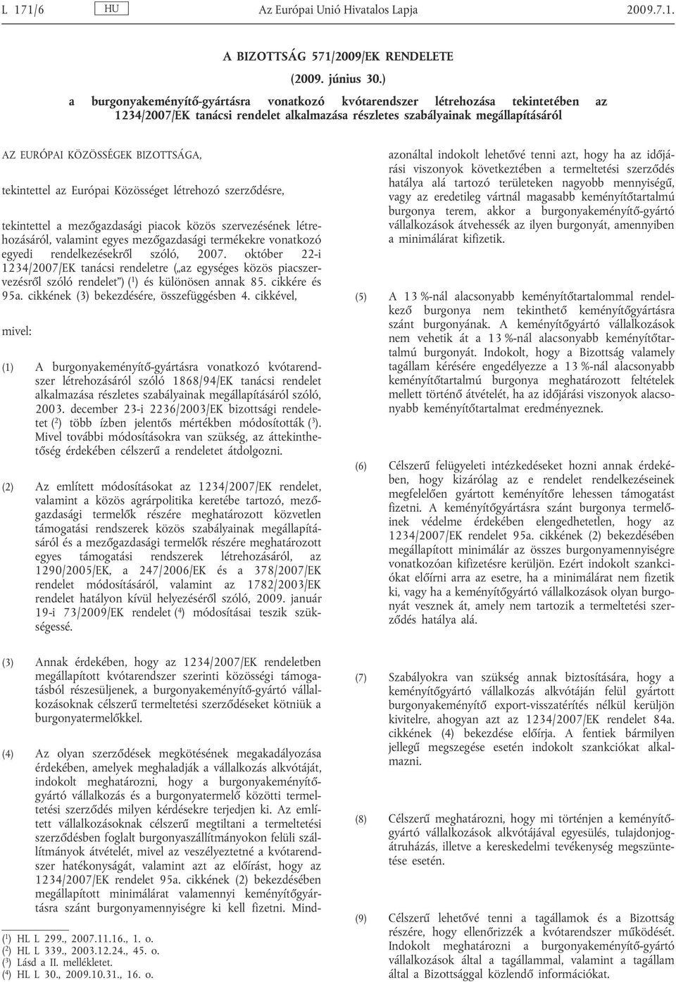 tekintettel az Európai Közösséget létrehozó szerz désre, tekintettel a mez gazdasági piacok közös szervezésének létre hozásáról, valamint egyes mez gazdasági termékekre vonatkozó egyedi