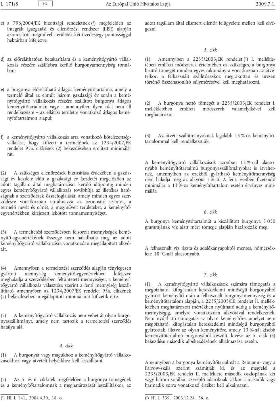el relátható átlagos keményít tartalma, amely a termel által az elmúlt három gazdasági év során a kemé nyít gyártó vállalkozás részére szállított burgonya átlagos keményít tartalmán vagy amennyiben