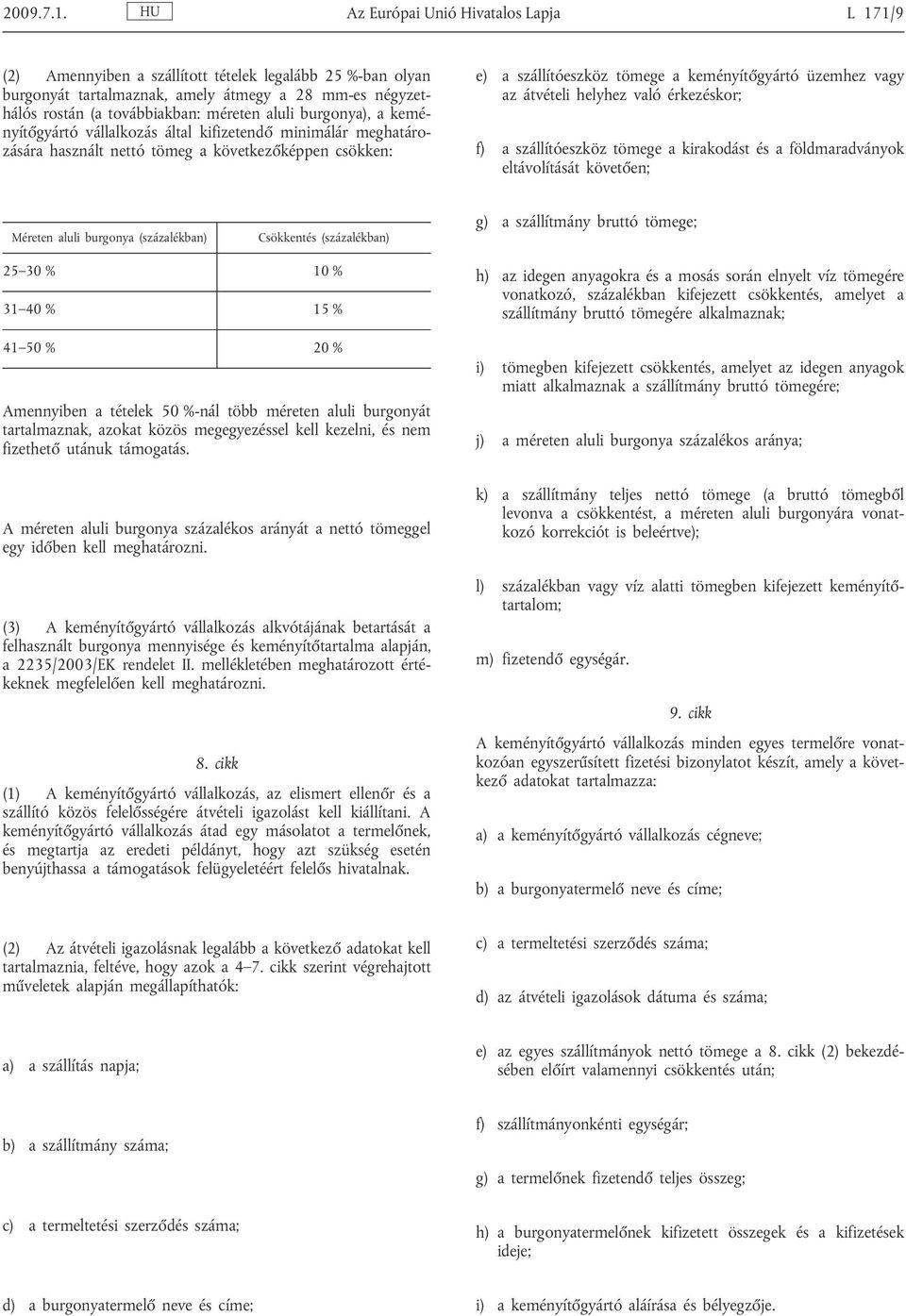 burgonya), a kemé nyít gyártó vállalkozás által kifizetend minimálár meghatáro zására használt nettó tömeg a következ képpen csökken: e) a szállítóeszköz tömege a keményít gyártó üzemhez vagy az
