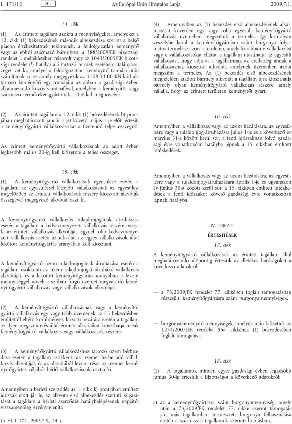 mellékletében felsorolt vagy az 1043/2005/EK bizott sági rendelet ( 1 ) hatálya alá tartozó termék esetében átalányöss zeget vet ki, amelyet a feldolgozatlan keményít tonnája után számítanak ki, és