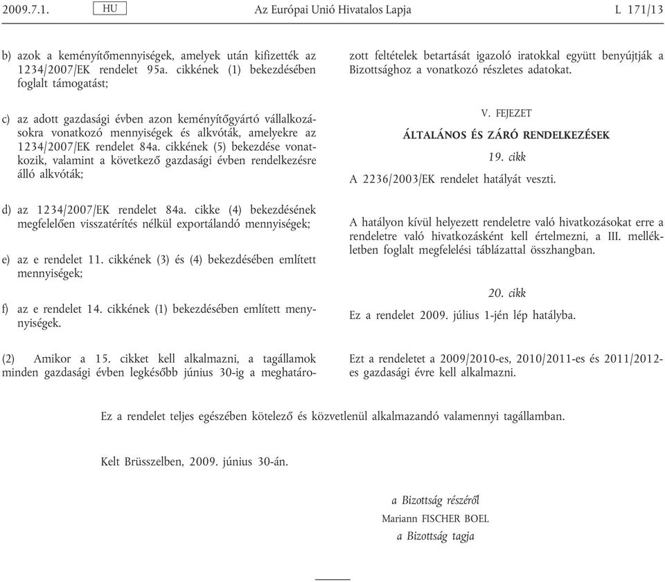 cikkének (5) bekezdése vonat kozik, valamint a következ gazdasági évben rendelkezésre álló alkvóták; d) az 1234/2007/EK rendelet 84a.