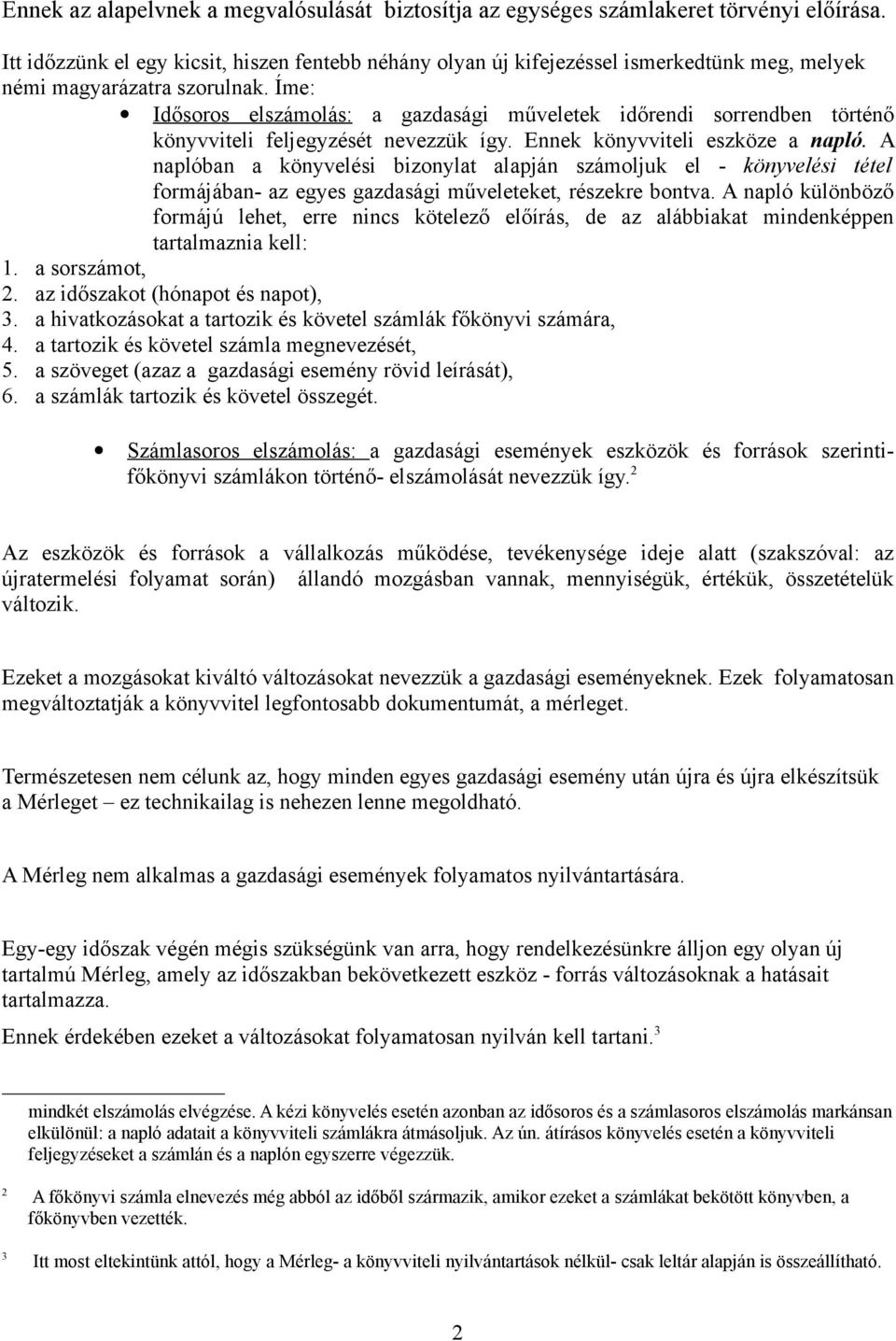 Íme: Idősoros elszámolás: a gazdasági műveletek időrendi sorrendben történő könyvviteli feljegyzését nevezzük így. Ennek könyvviteli eszköze a napló.