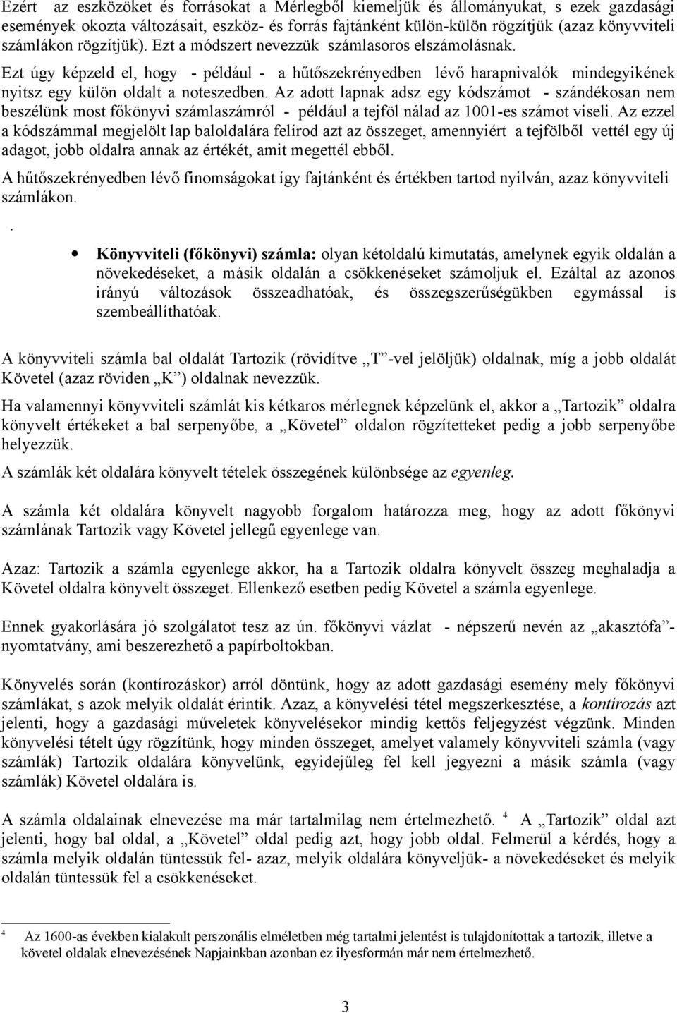 Az adott lapnak adsz egy kódszámot - szándékosan nem beszélünk most főkönyvi számlaszámról - például a tejföl nálad az 1001-es számot viseli.