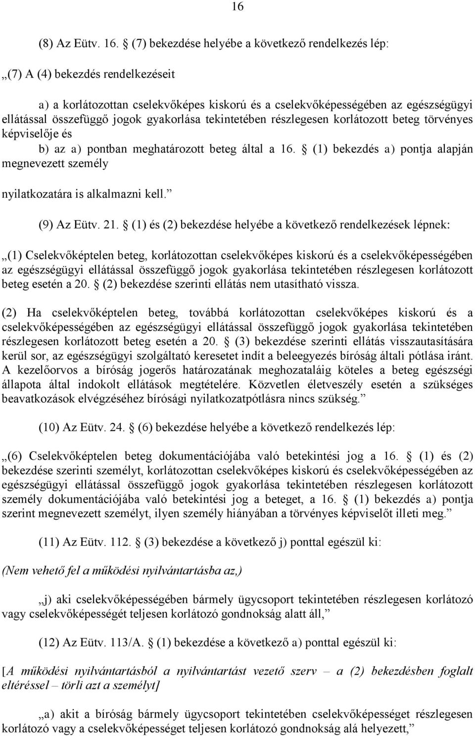 gyakorlása tekintetében részlegesen korlátozott beteg törvényes képviselője és b) az a) pontban meghatározott beteg által a 16.