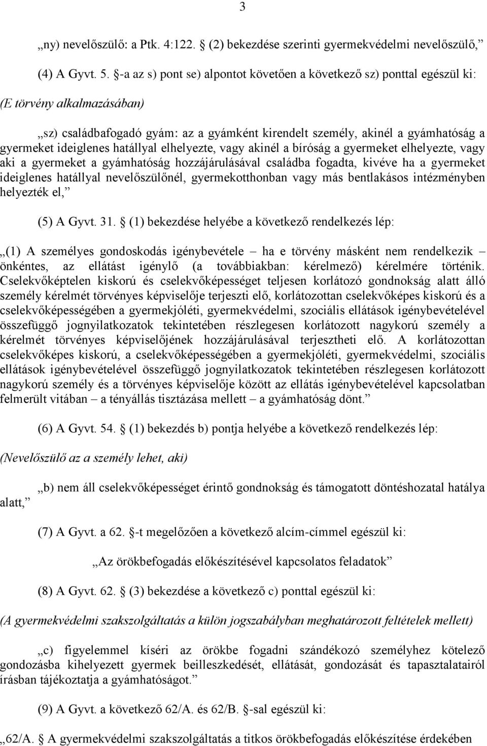 ideiglenes hatállyal elhelyezte, vagy akinél a bíróság a gyermeket elhelyezte, vagy aki a gyermeket a gyámhatóság hozzájárulásával családba fogadta, kivéve ha a gyermeket ideiglenes hatállyal