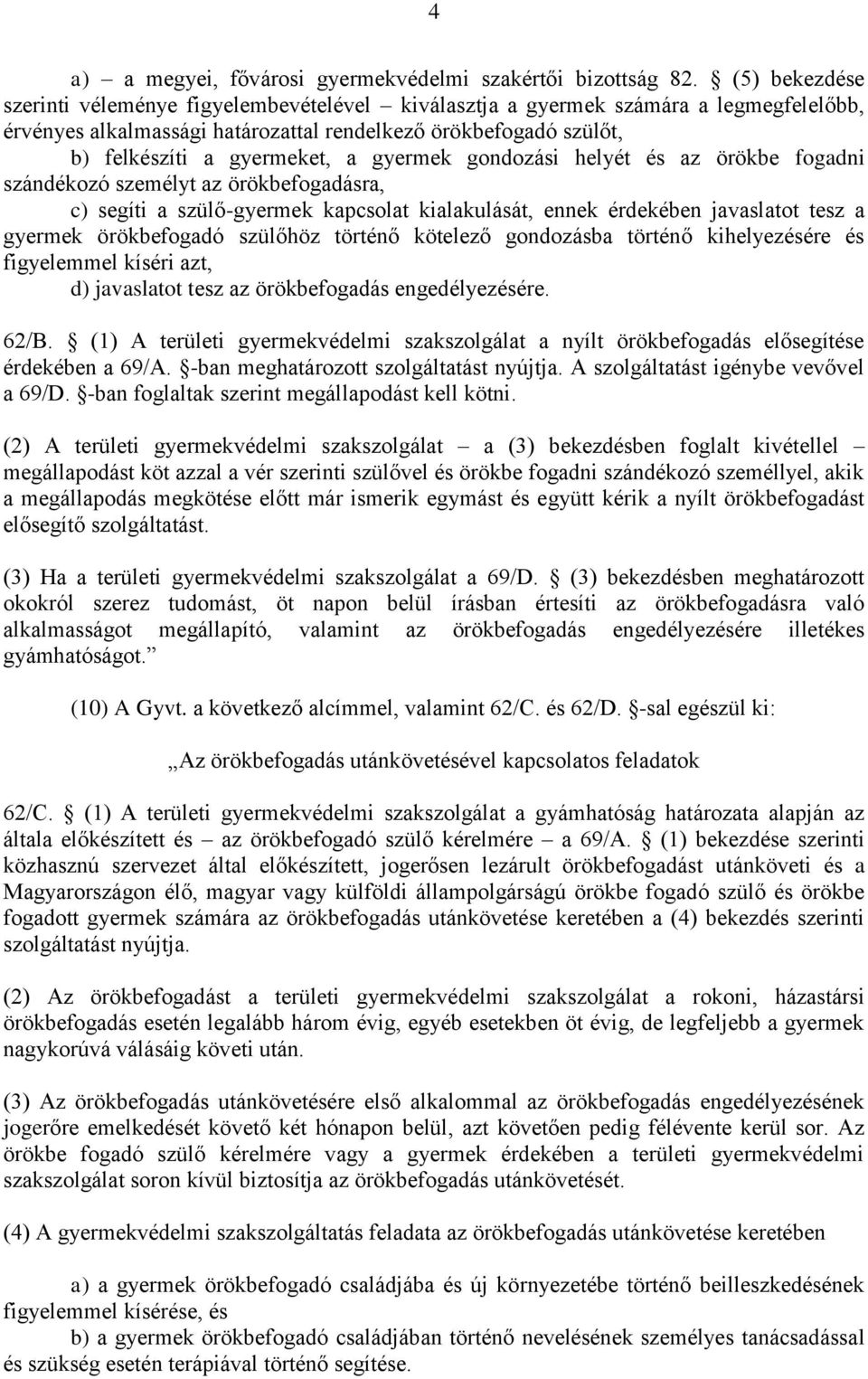 gyermek gondozási helyét és az örökbe fogadni szándékozó személyt az örökbefogadásra, c) segíti a szülő-gyermek kapcsolat kialakulását, ennek érdekében javaslatot tesz a gyermek örökbefogadó szülőhöz