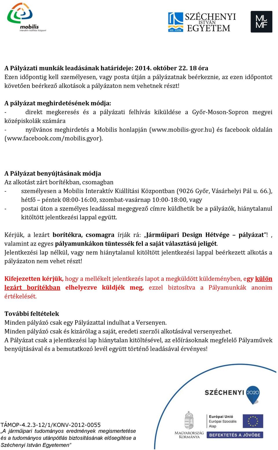 A pályázat meghirdetésének módja: - direkt megkeresés és a pályázati felhívás kiküldése a Győr-Moson-Sopron megyei középiskolák számára - nyilvános meghirdetés a Mobilis honlapján (www.mobilis-gyor.