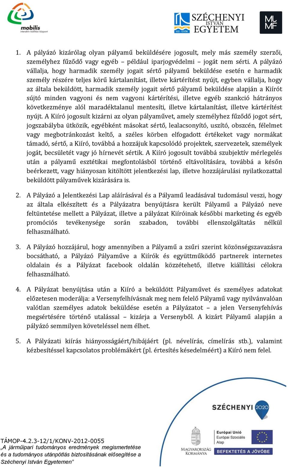 beküldött, harmadik személy jogait sértő pályamű beküldése alapján a Kiírót sújtó minden vagyoni és nem vagyoni kártérítési, illetve egyéb szankció hátrányos következménye alól maradéktalanul