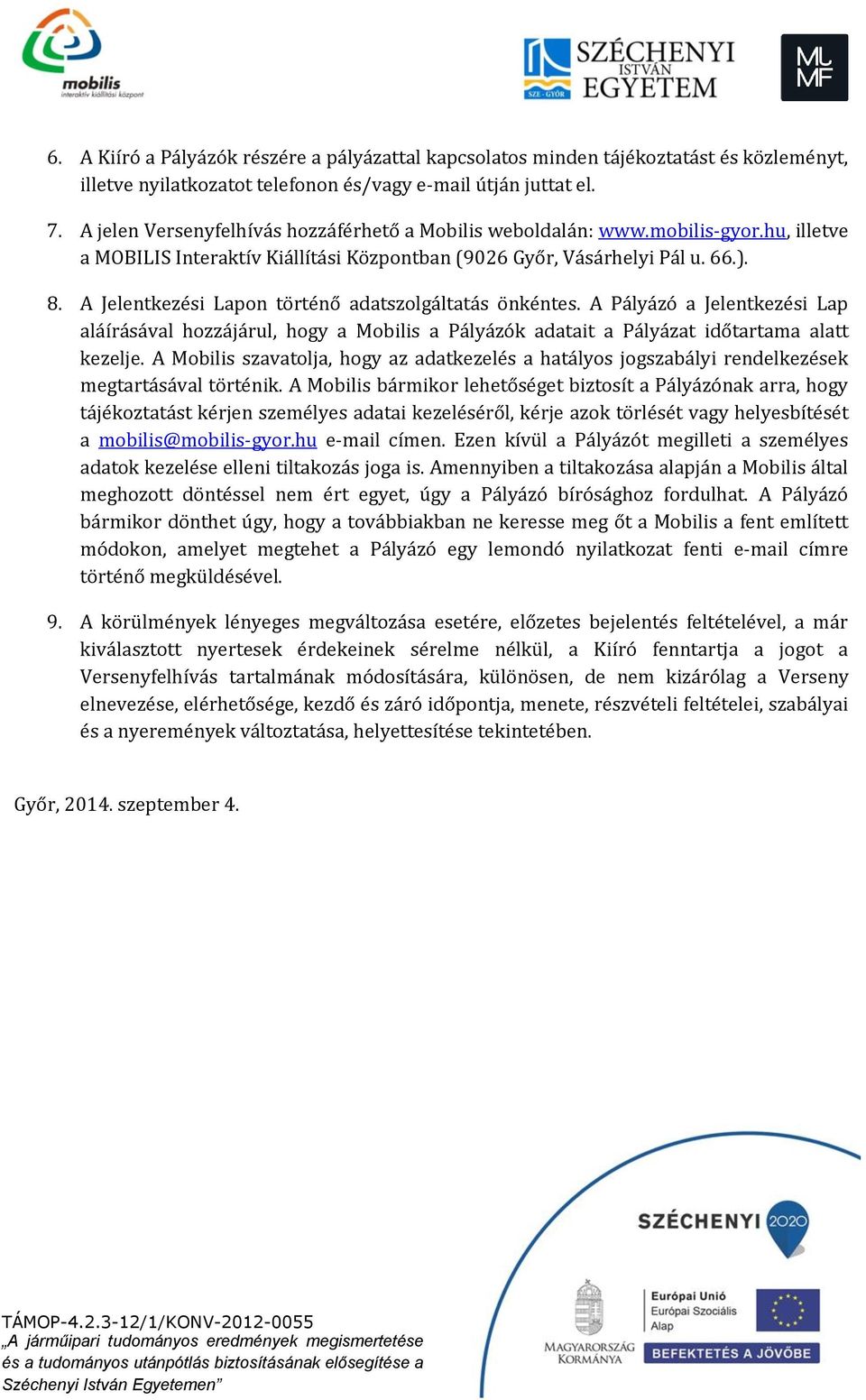 A Jelentkezési Lapon történő adatszolgáltatás önkéntes. A Pályázó a Jelentkezési Lap aláírásával hozzájárul, hogy a Mobilis a Pályázók adatait a Pályázat időtartama alatt kezelje.