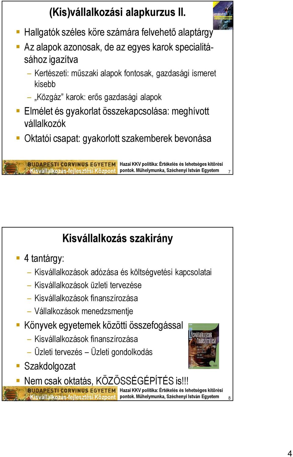 gazdasági alapok Elmélet és gyakorlat összekapcsolása: meghívott vállalkozók Oktatói csapat: gyakorlott szakemberek bevonása pontok.