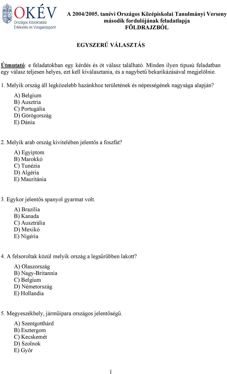 Melyik ország áll legközelebb hazánkhoz területének és népességének nagysága alapján? A) Belgium B) Ausztria C) Portugália D) Görögország E) Dánia 2. Melyik arab ország kivitelében jelentős a foszfát?