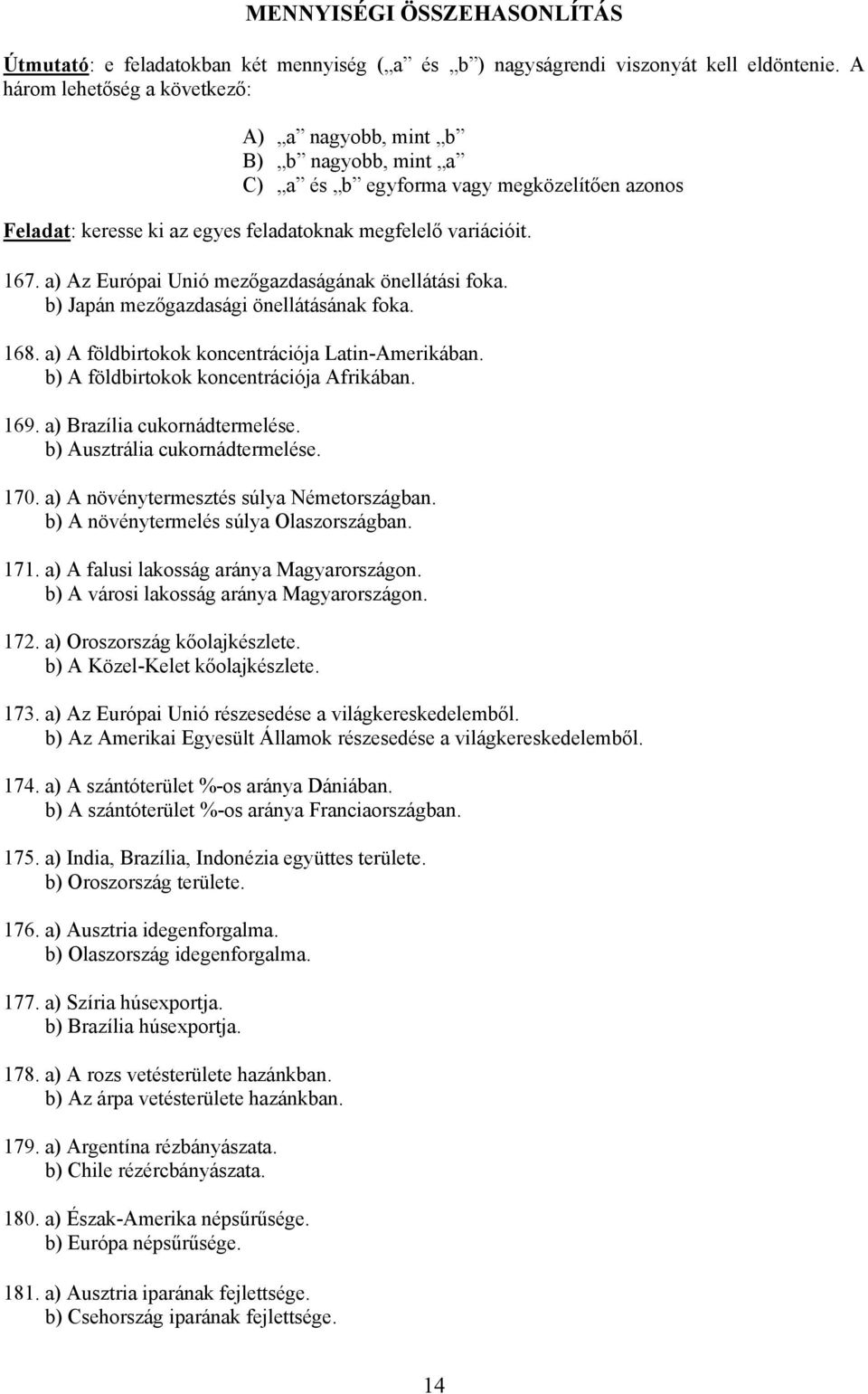 a) Az Európai Unió mezőgazdaságának önellátási foka. b) Japán mezőgazdasági önellátásának foka. 168. a) A földbirtokok koncentrációja Latin-Amerikában. b) A földbirtokok koncentrációja Afrikában. 169.